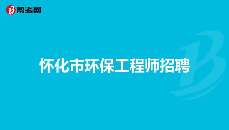 怀化市环保工程师招聘