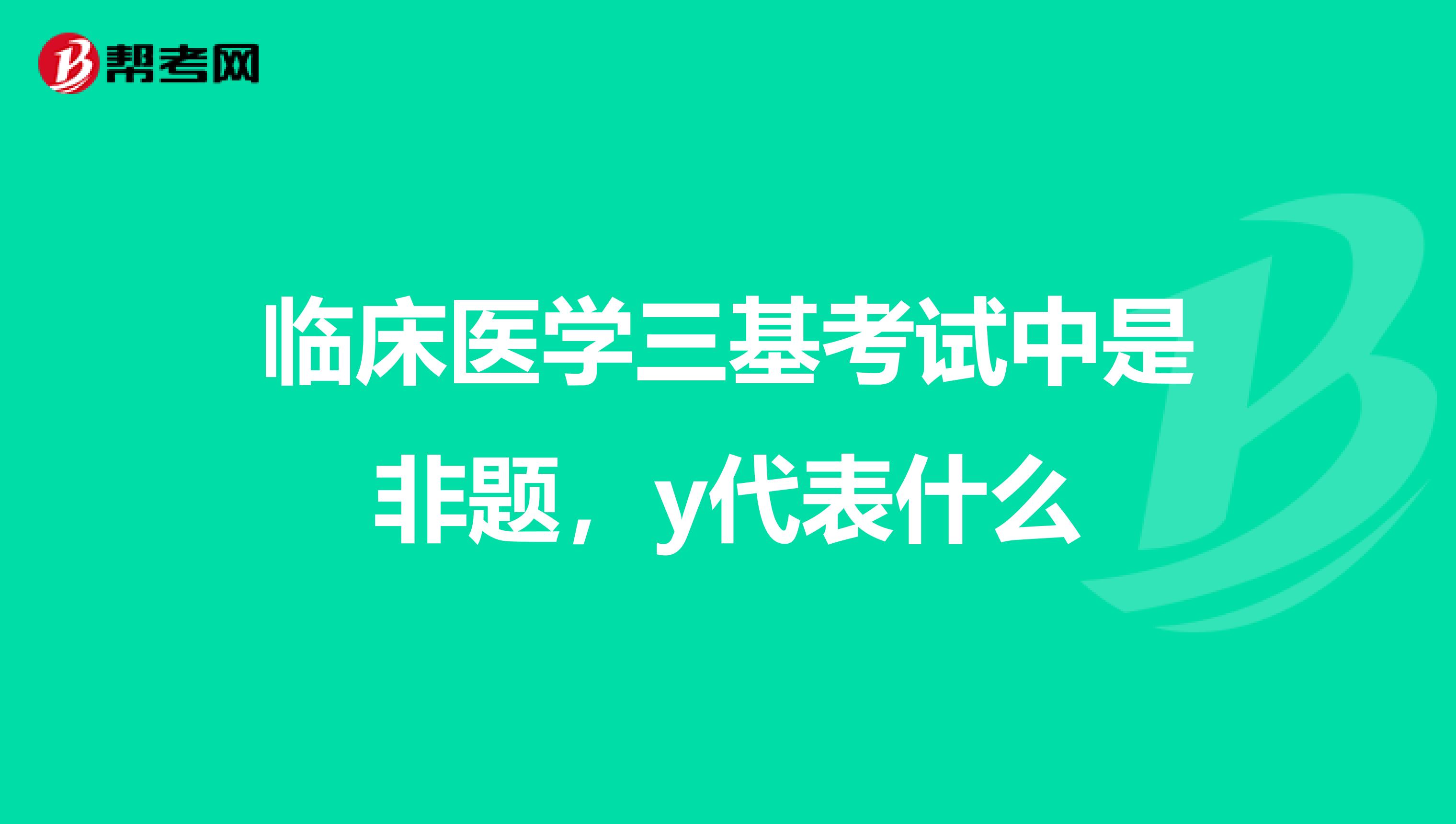 临床医学三基考试中是非题，y代表什么
