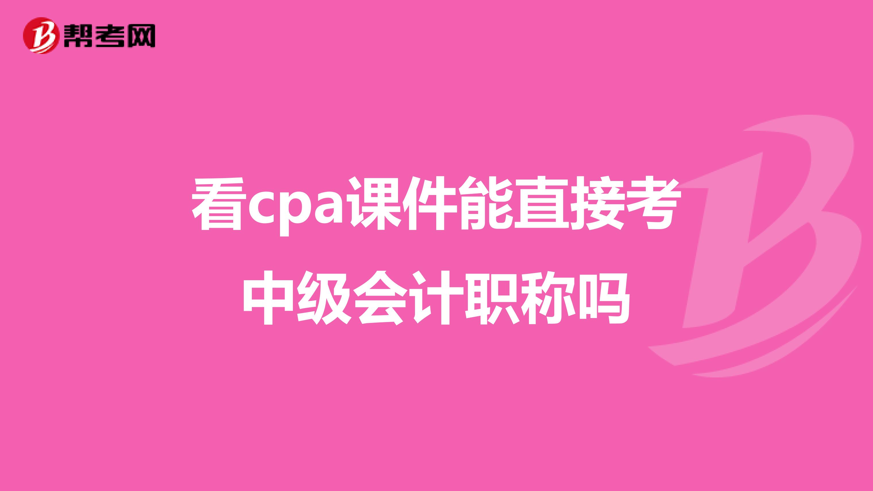 看cpa课件能直接考中级会计职称吗