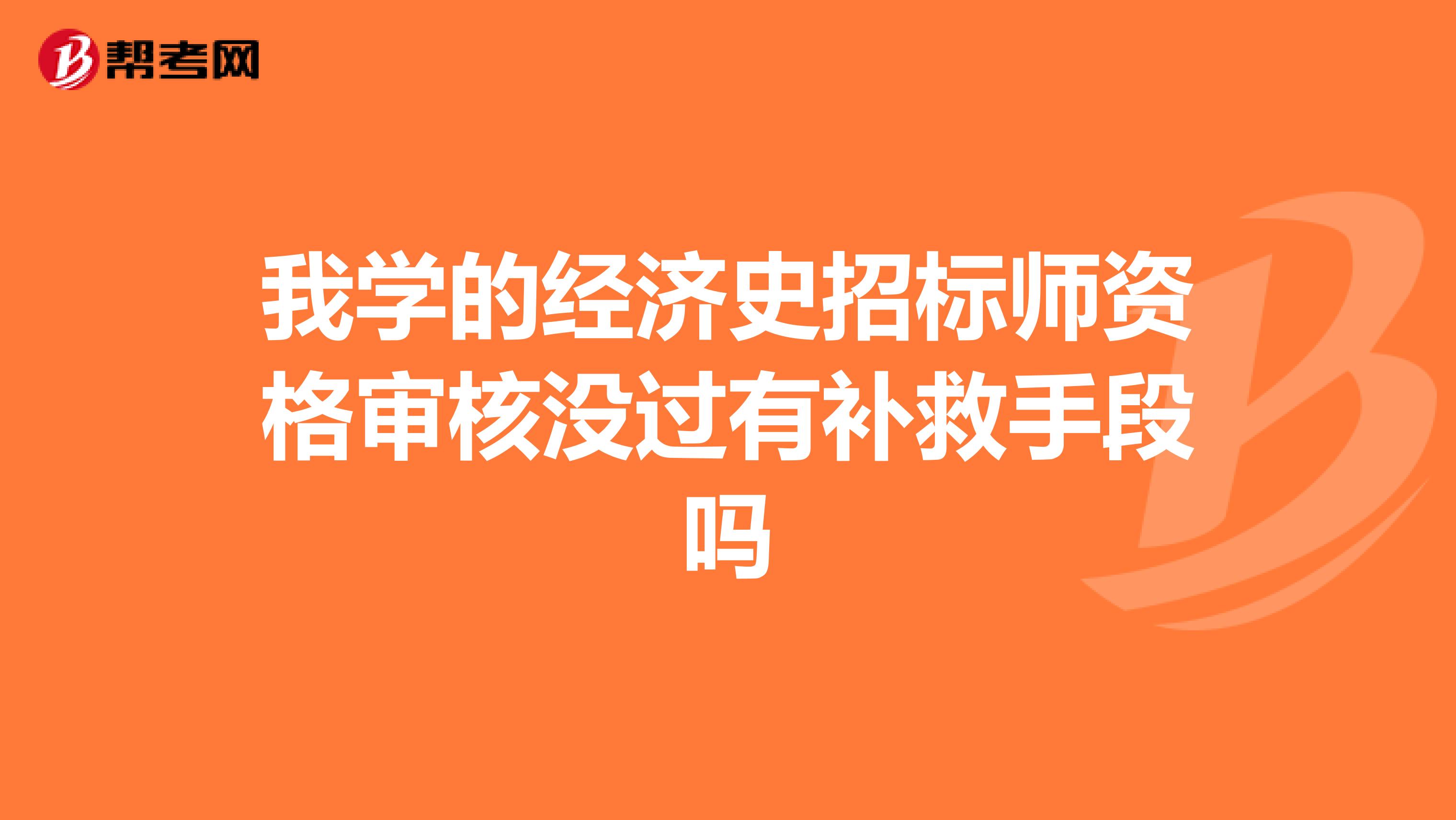 我学的经济史招标师资格审核没过有补救手段吗