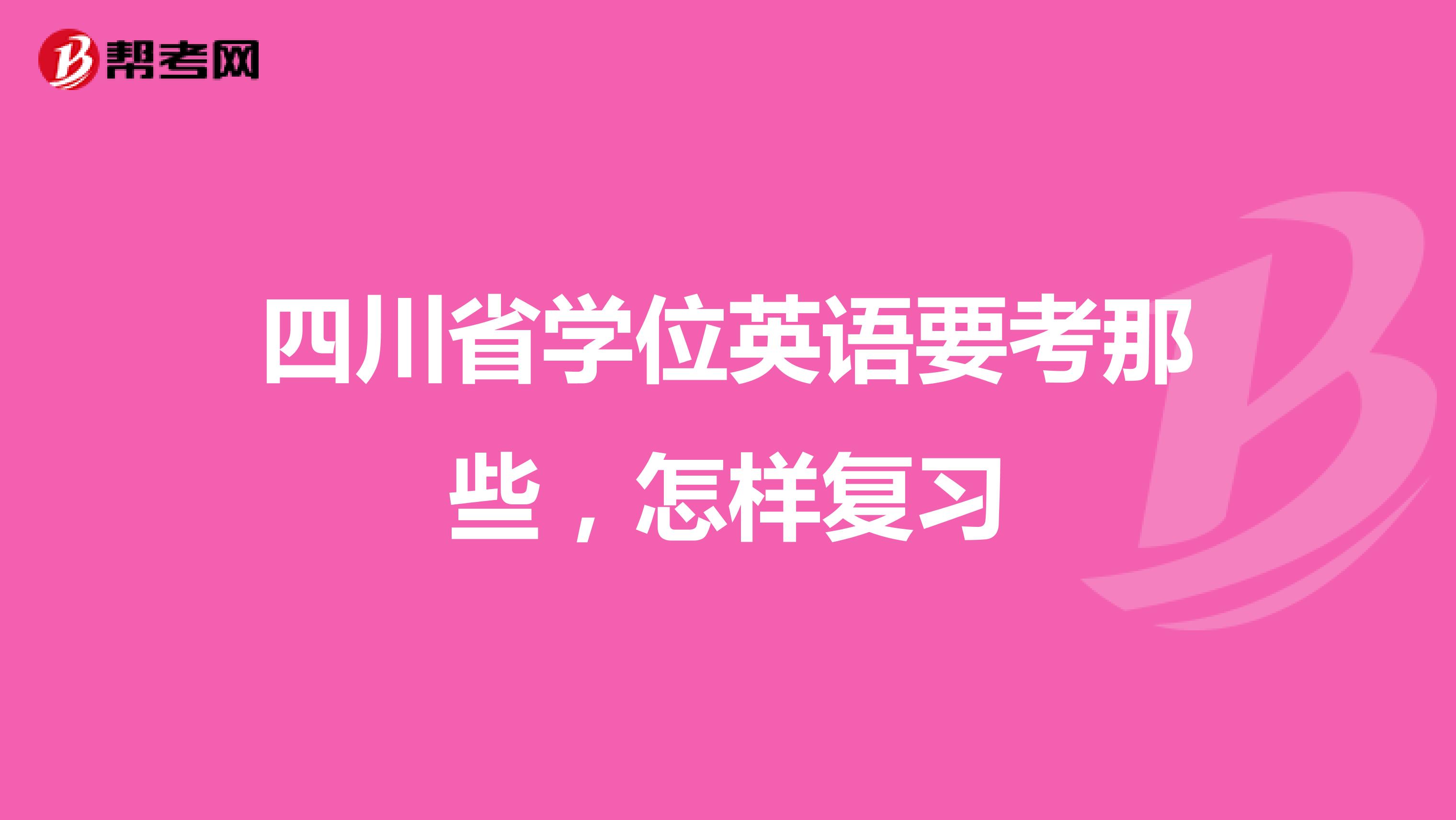 四川省学位英语要考那些,怎样复习