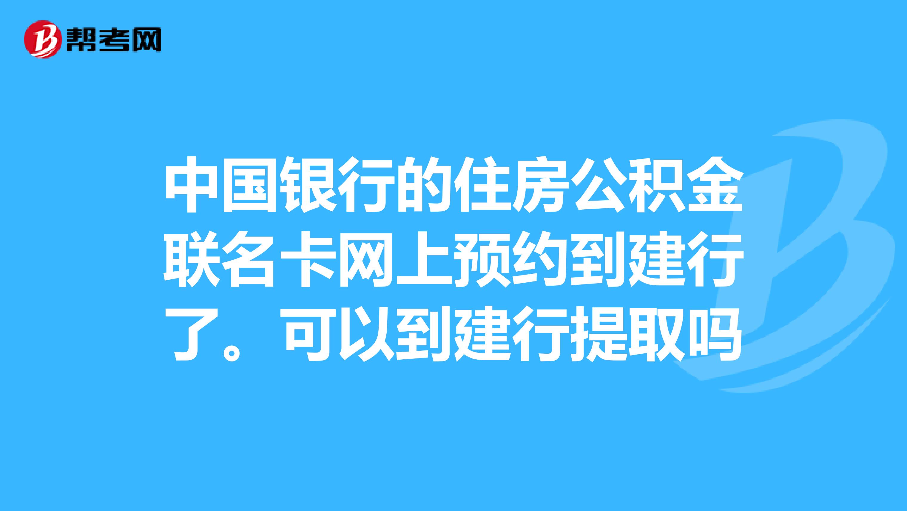 中国银行的住房公积金联名卡网上预约到建行了。可以到建行提取吗