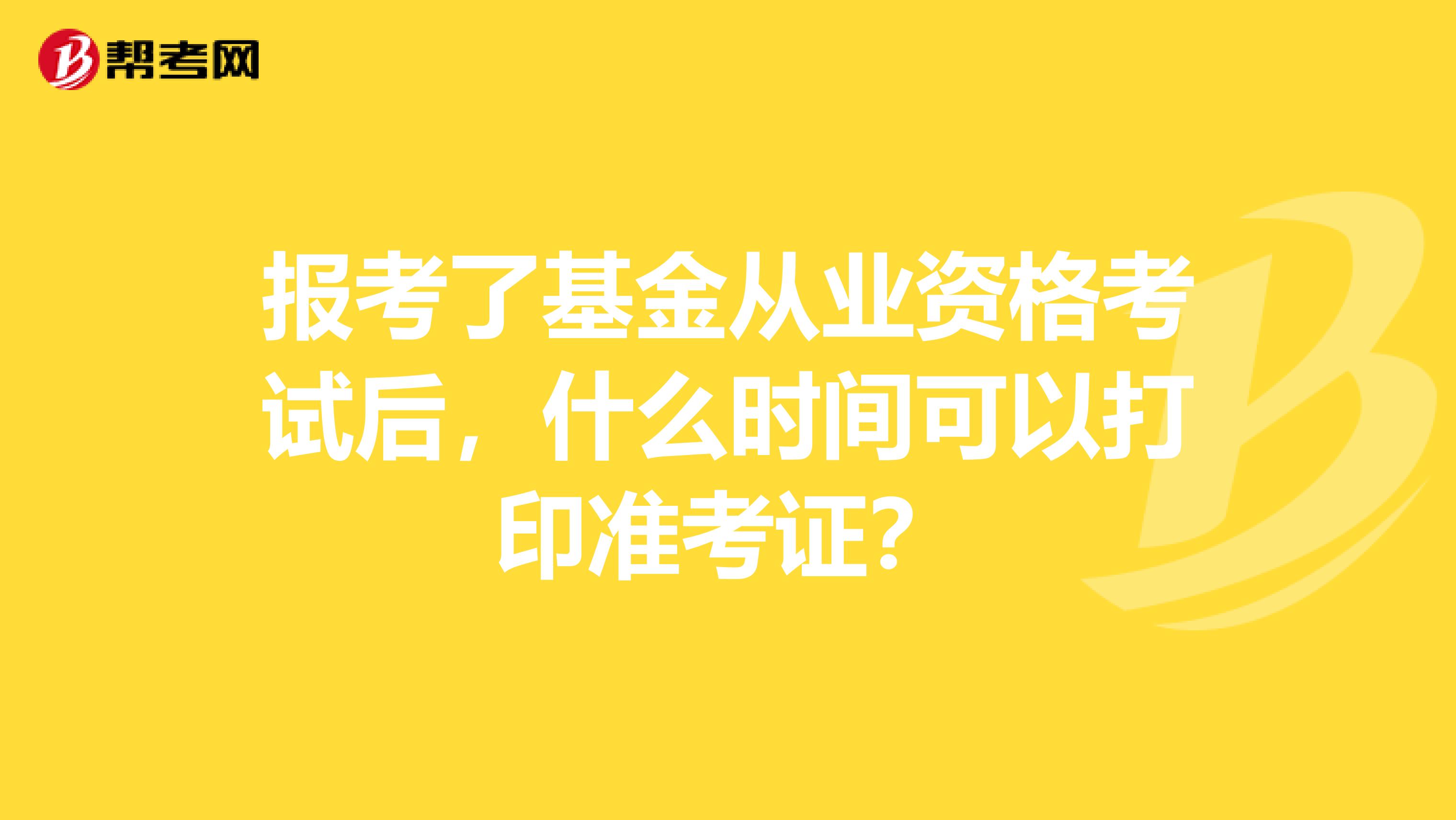 報考了基金從業資格考試后，什么時間可以打印準考證？