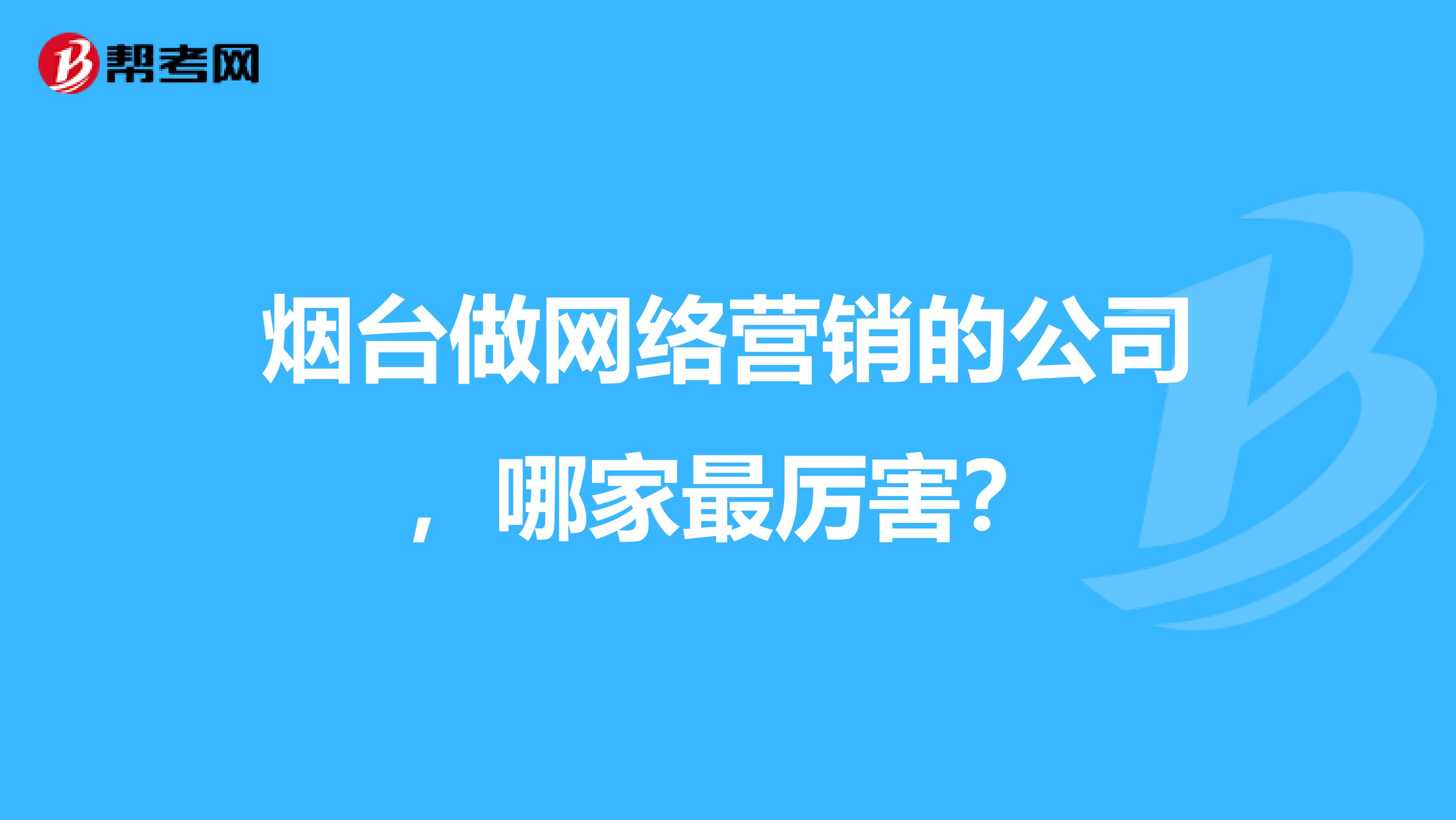 烟台做网络营销的公司，哪家最厉害？