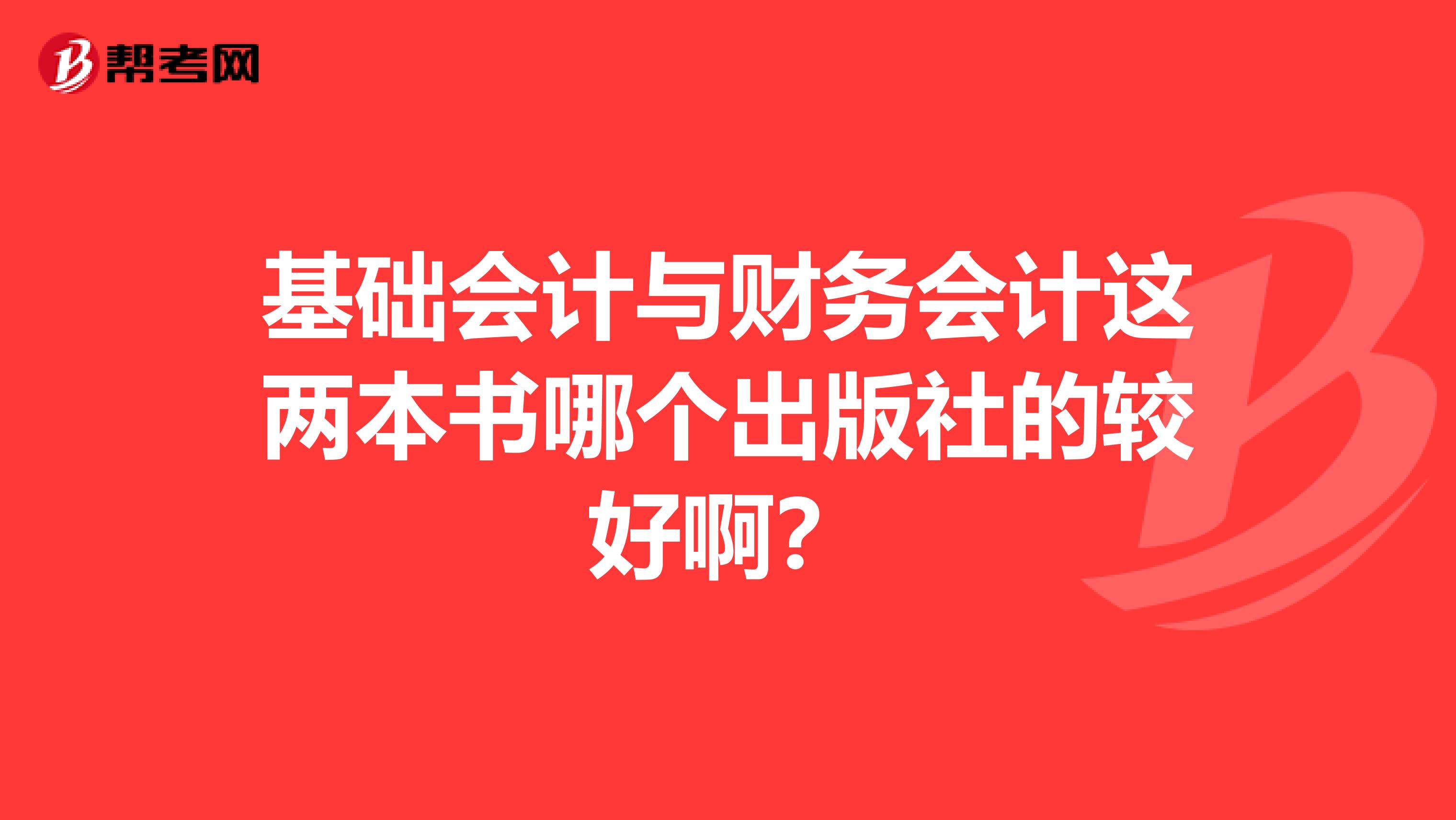 基础会计与财务会计这两本书哪个出版社的较好啊?