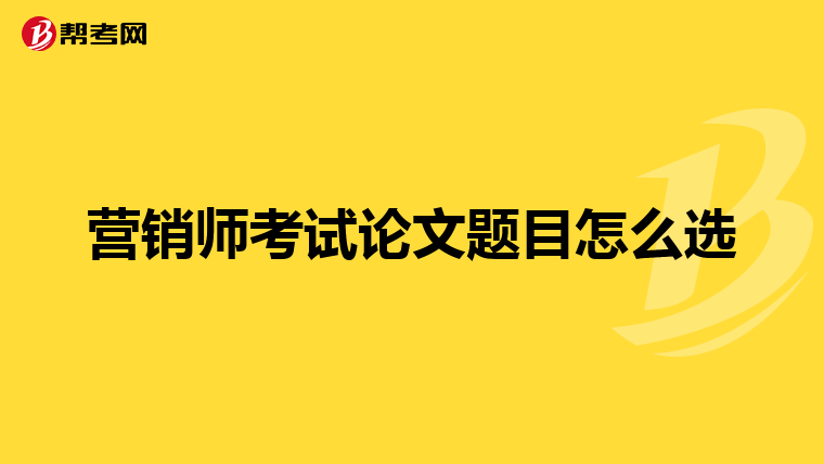 营销师考试论文题目怎么选