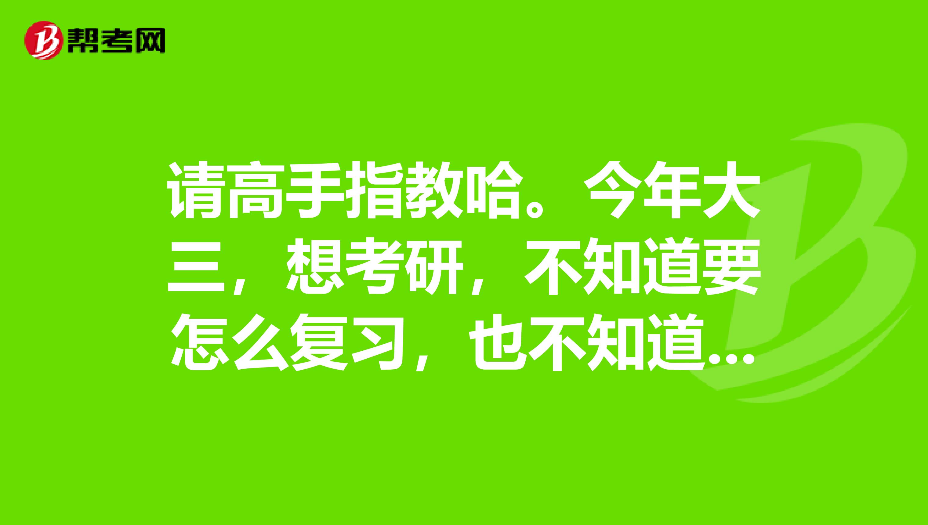 请高手指教哈。今年大三,想考研,不知道要怎么复习,也不知道要买些什么书 ?