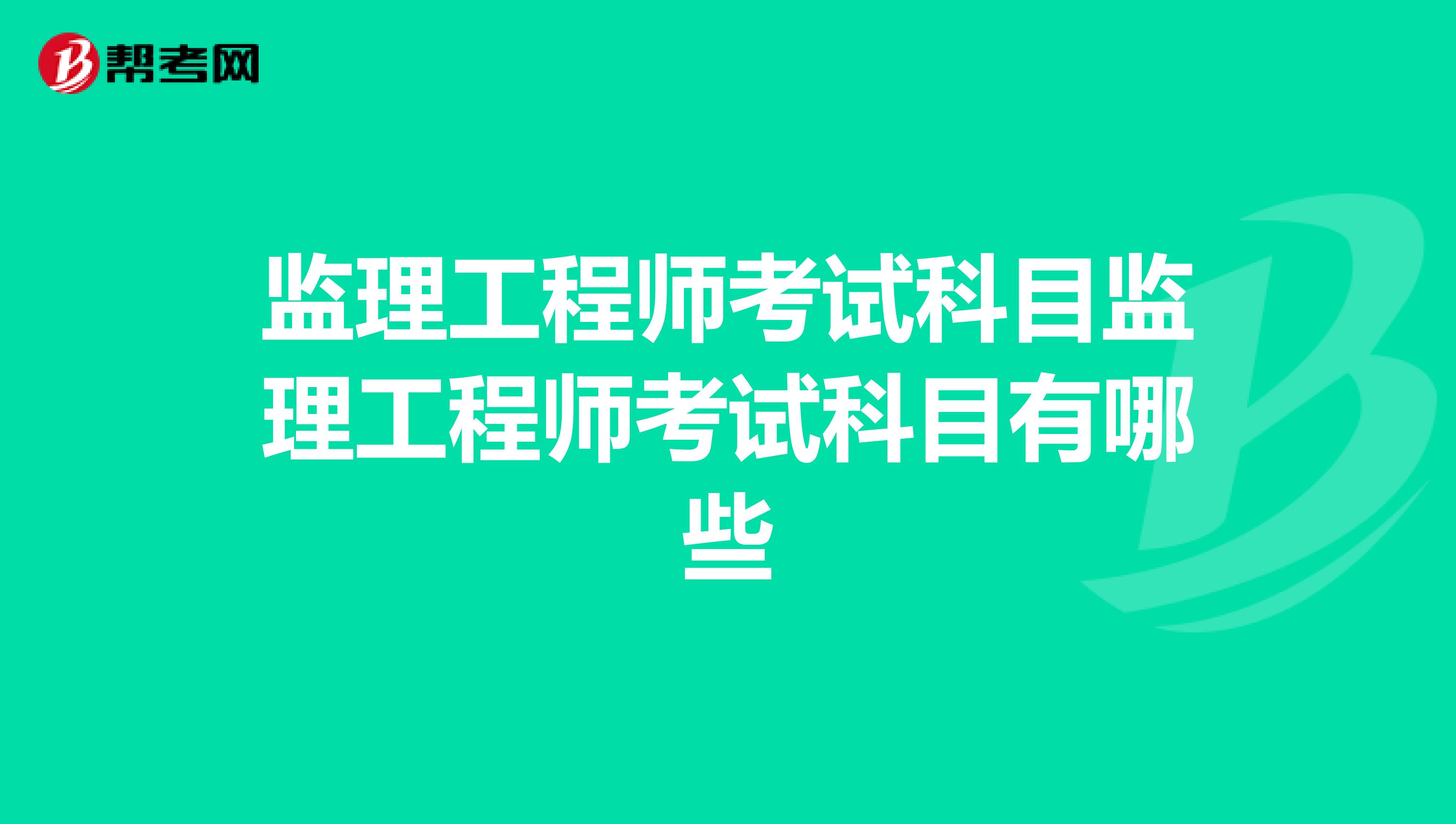 监理工程师考试科目监理工程师考试科目有哪些