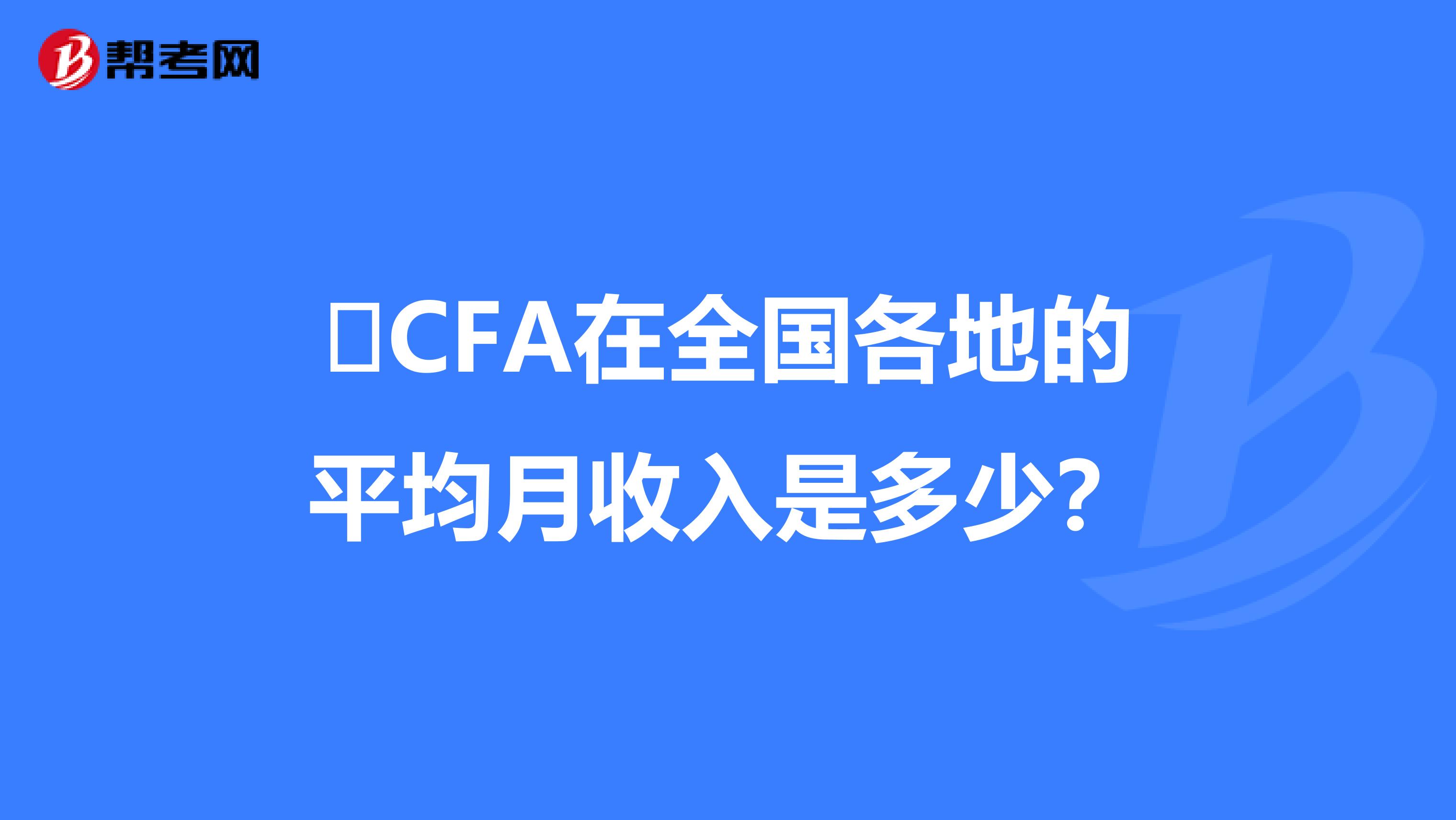 ?CFA在全國各地的平均月收入是多少?