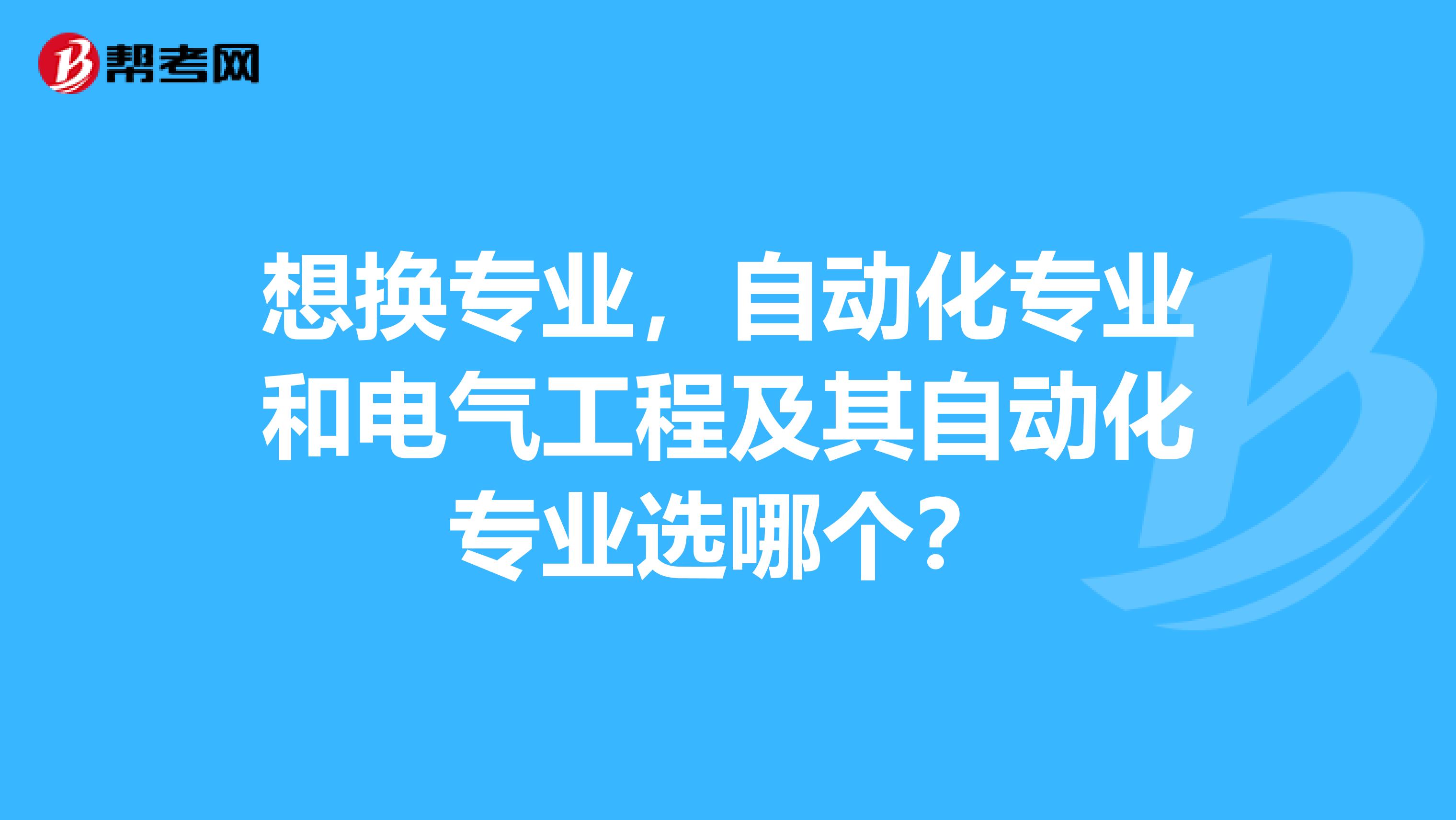 想换专业，自动化专业和电气工程及其自动化专业选哪个？