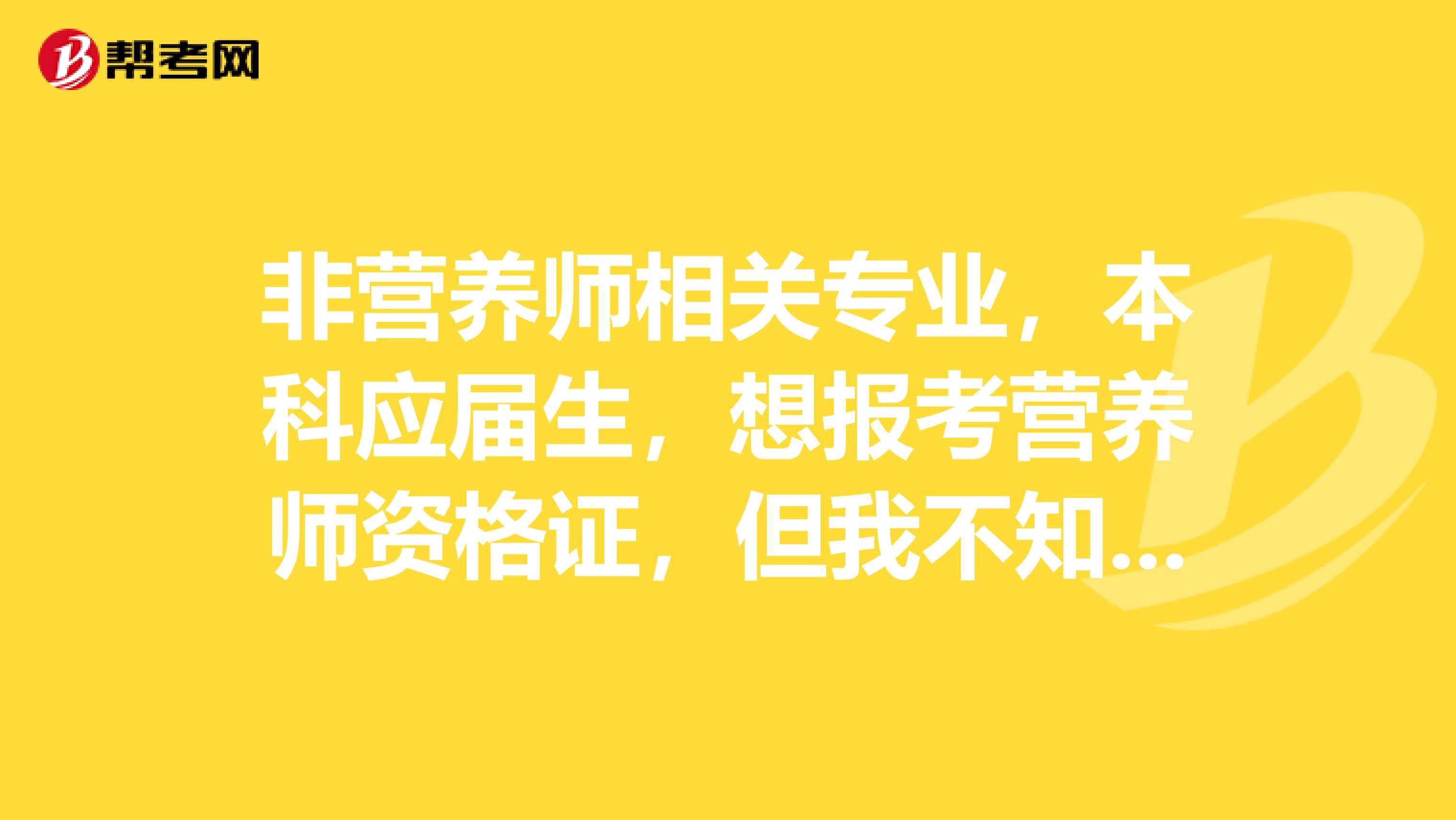 非营养师相关专业,本科应届生,想报考营养师资格证,但我不知道我这样的能不能报考?