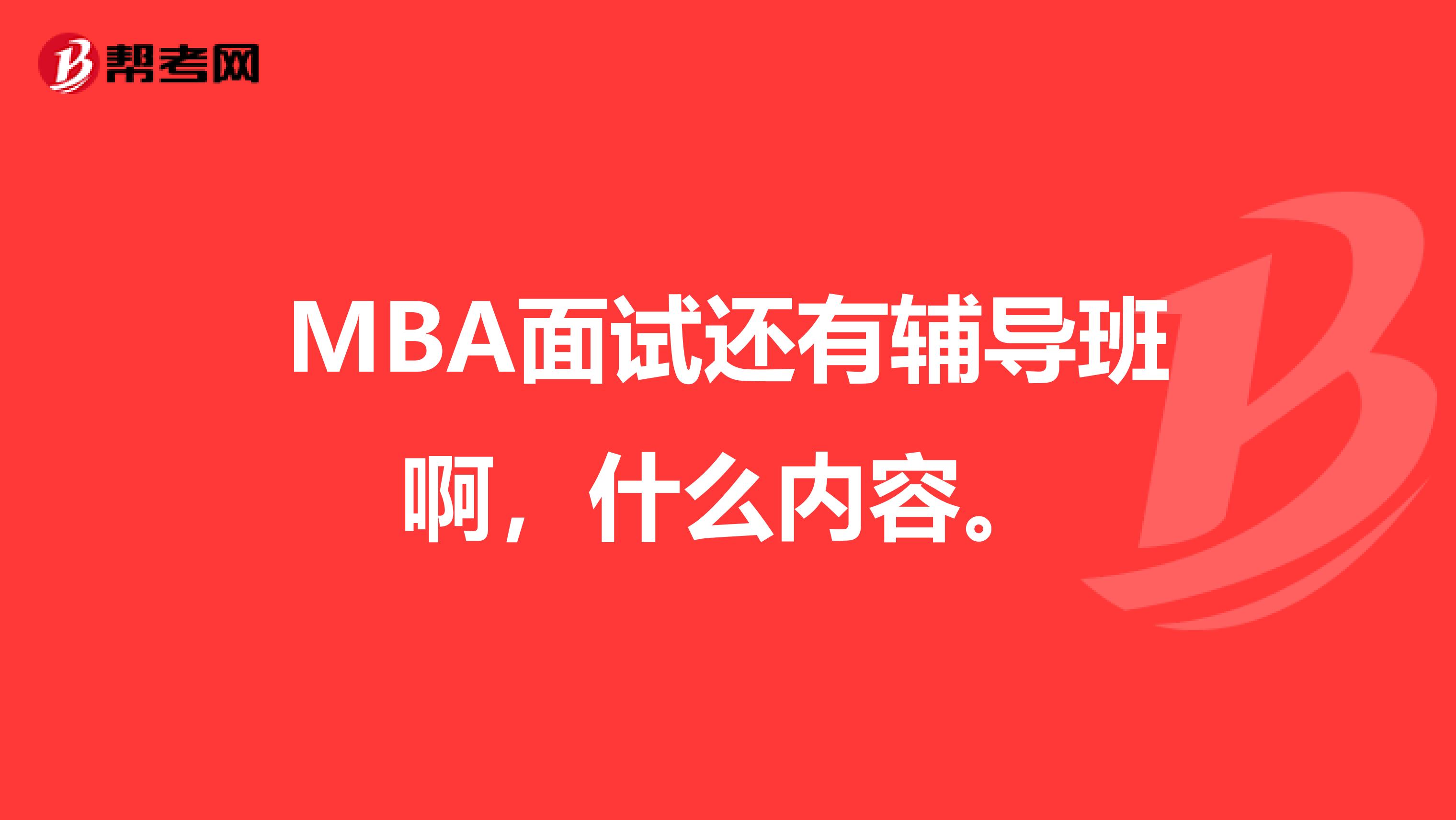 MBA面試還有輔導(dǎo)班啊，什么內(nèi)容。