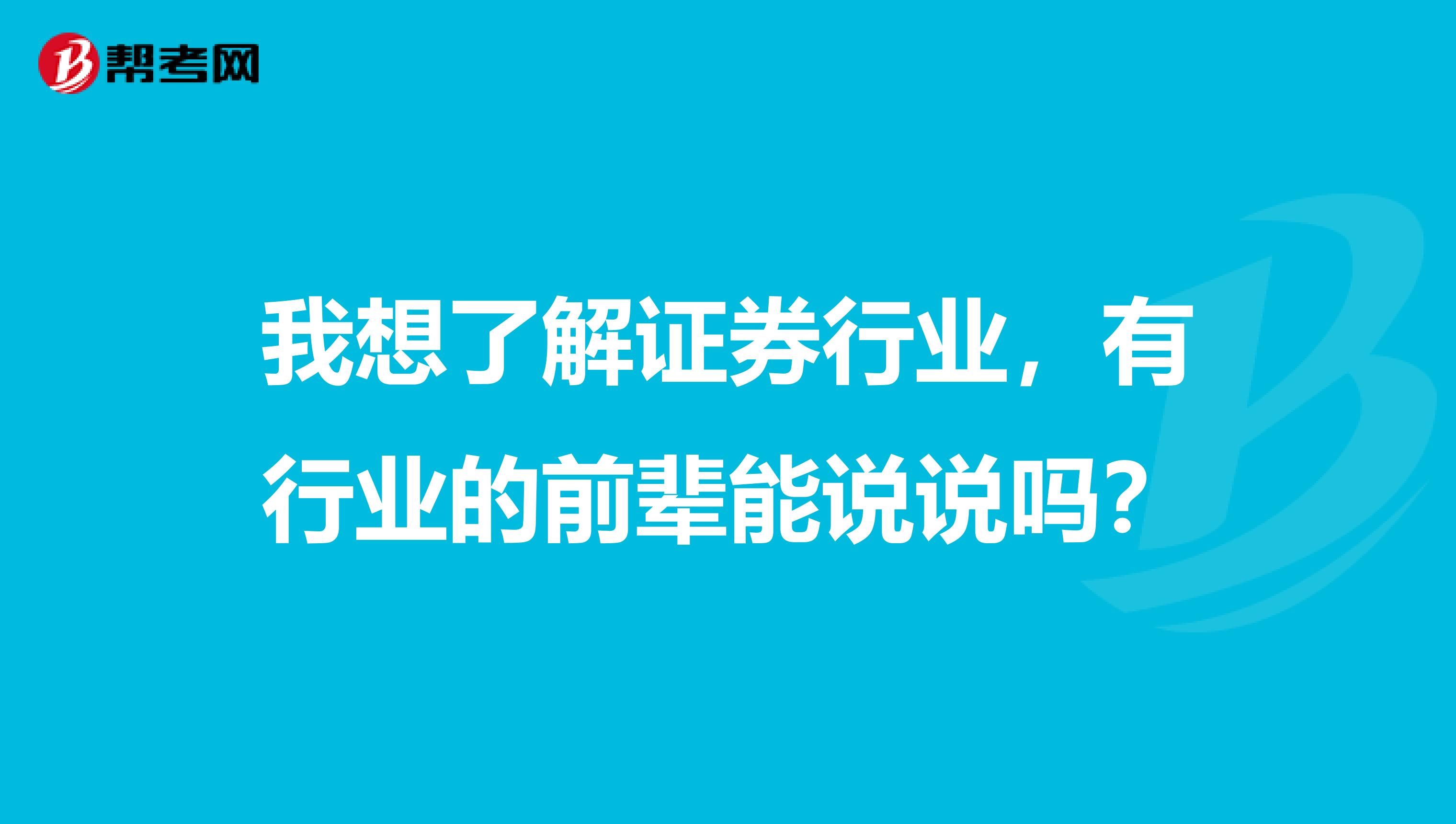 我想了解证券行业，有行业的前辈能说说吗？