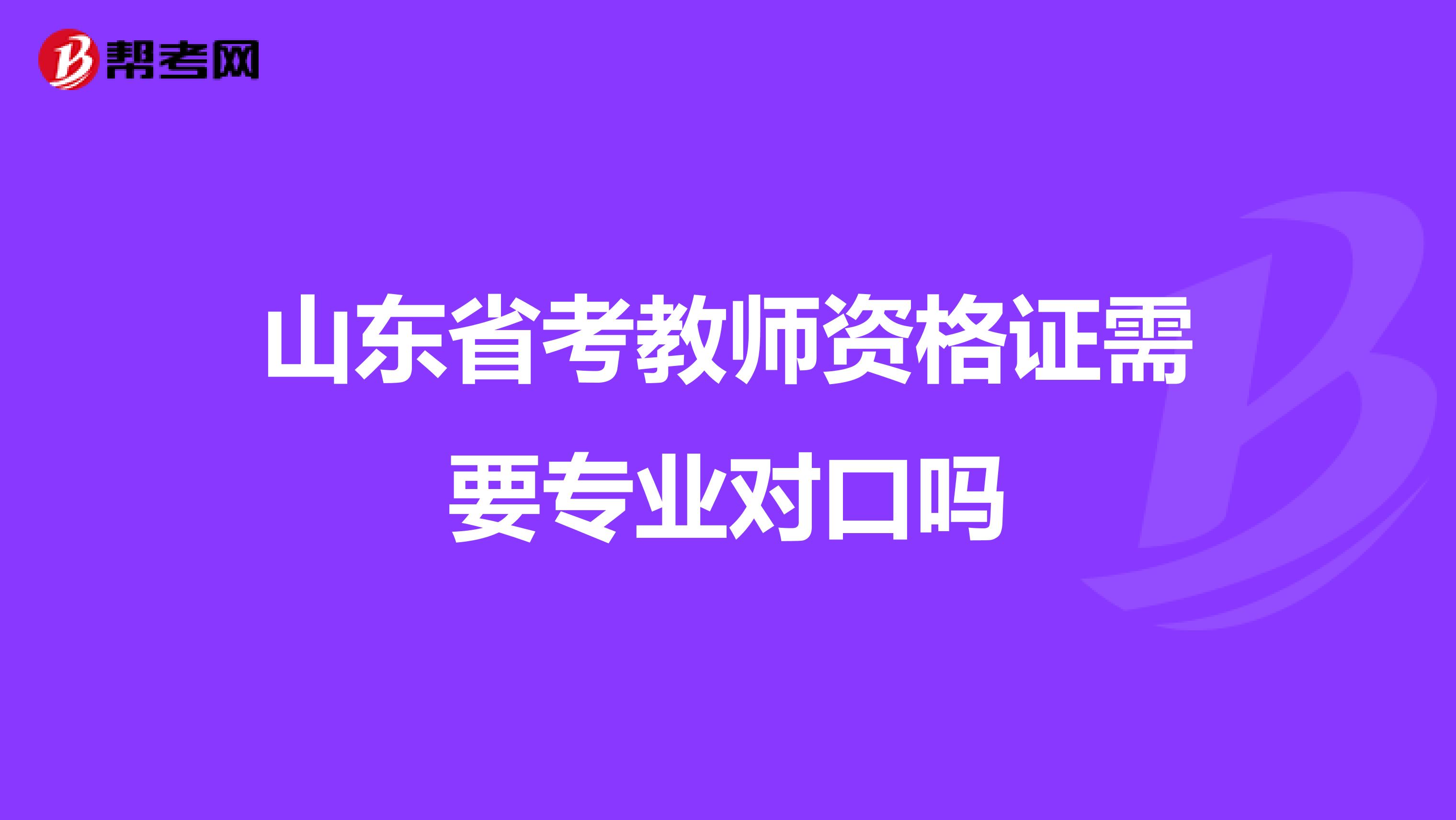 山东省考教师资格证需要专业对口吗