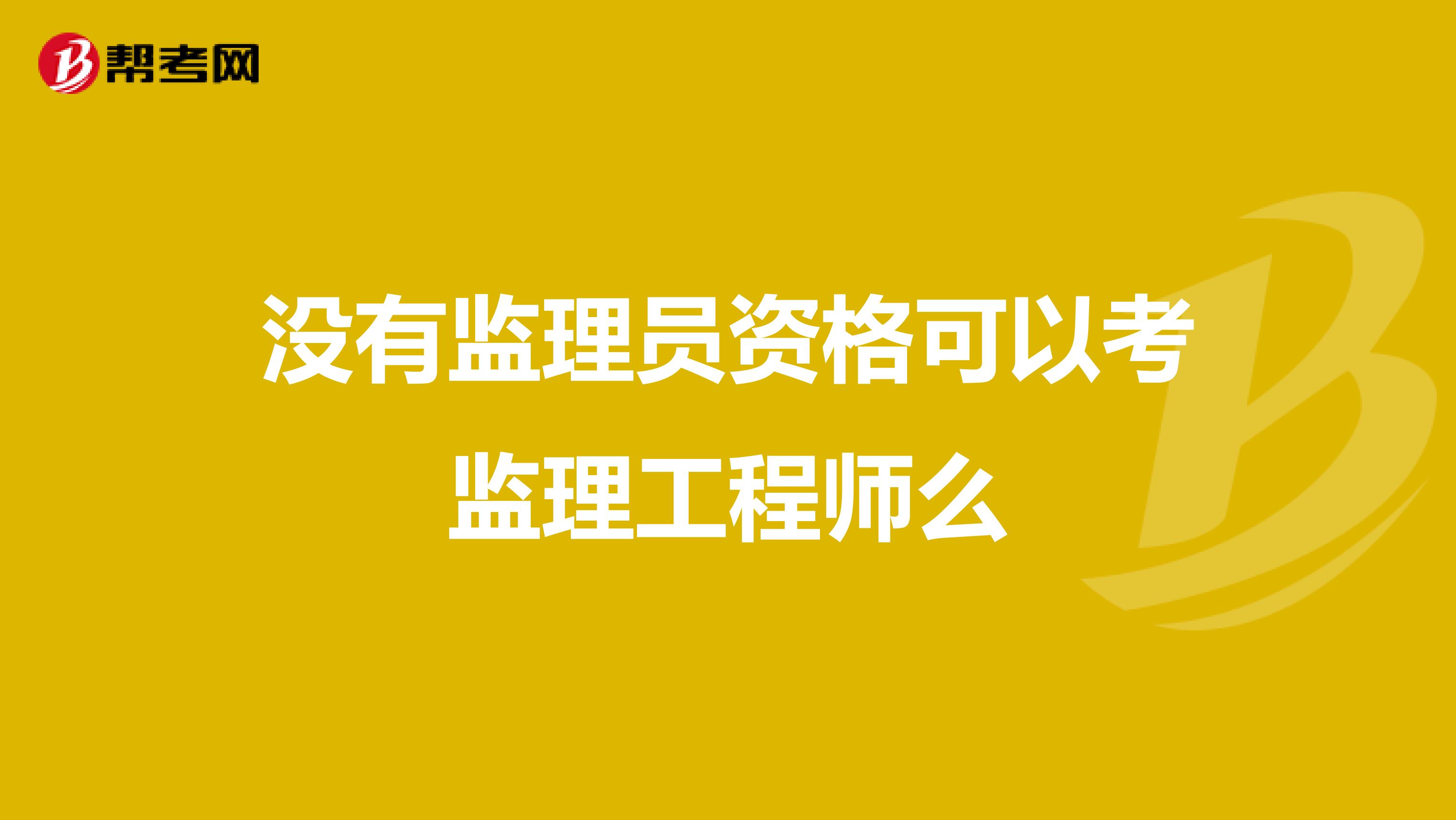 没有监理员资格可以考监理工程师么