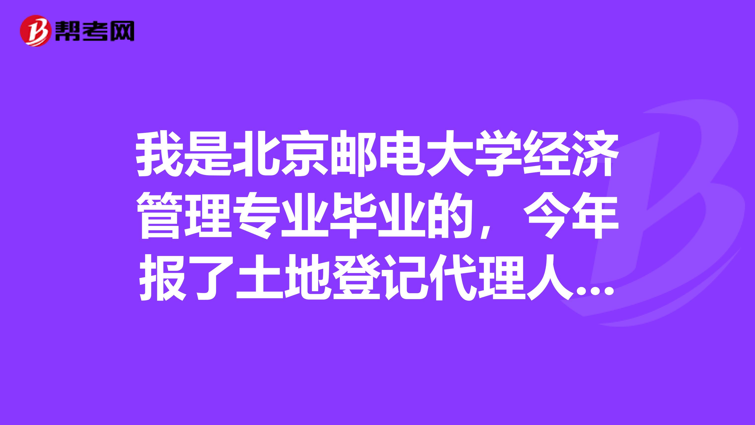 我是北京邮电大学经济管理专业毕业的，今年报了土地登记代理人考试，这个考试具体有哪些科目呢？