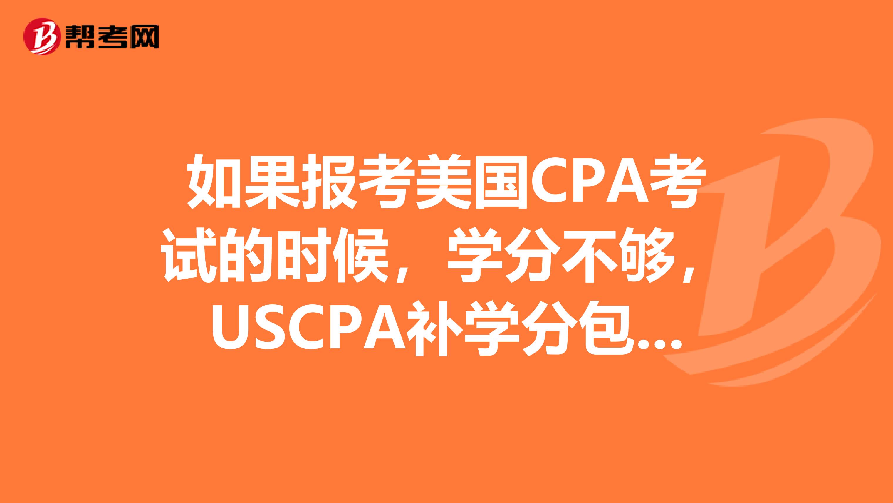 如果报考美国CPA考试的时候,学分不够,USCPA补学分包括哪些?