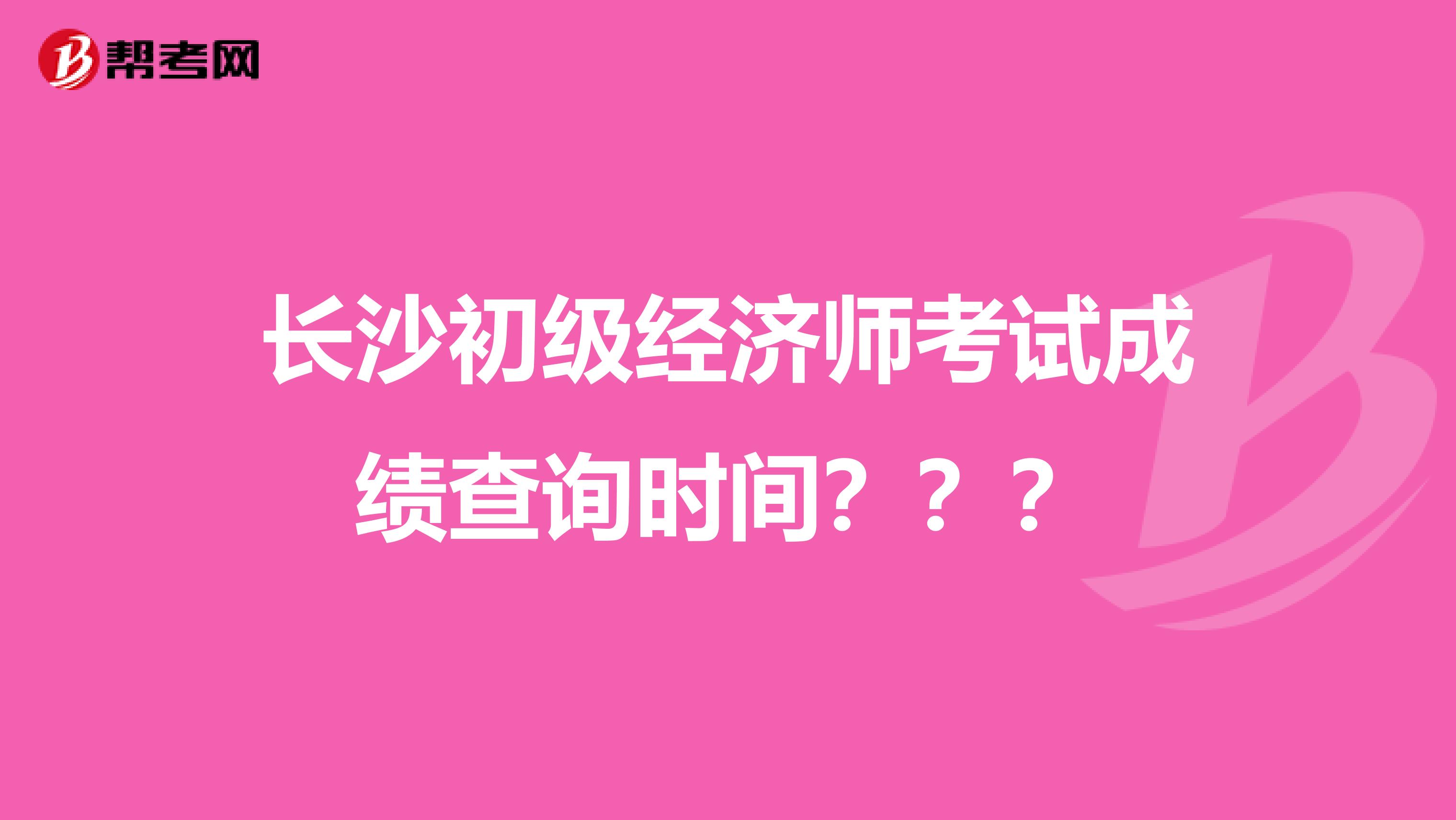 長沙初級經濟師考試成績查詢時間？？？