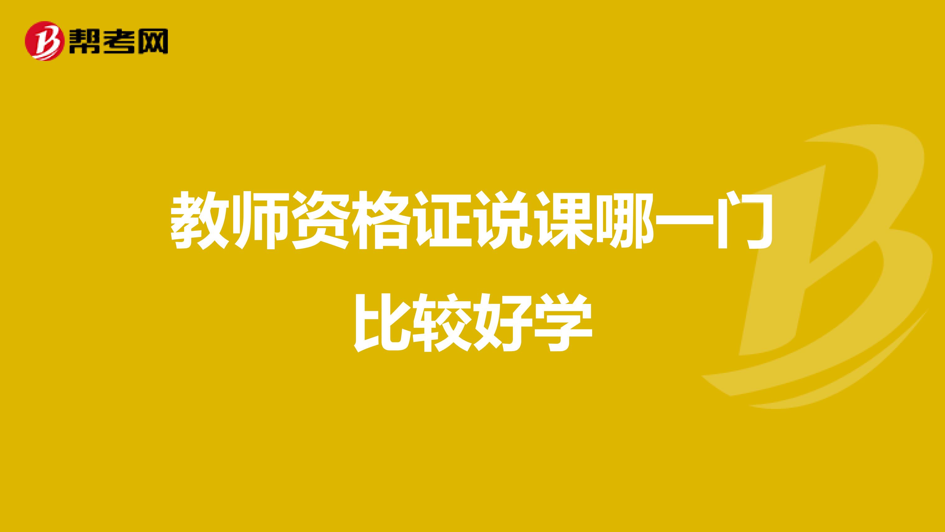 教师资格证说课哪一门比较好学