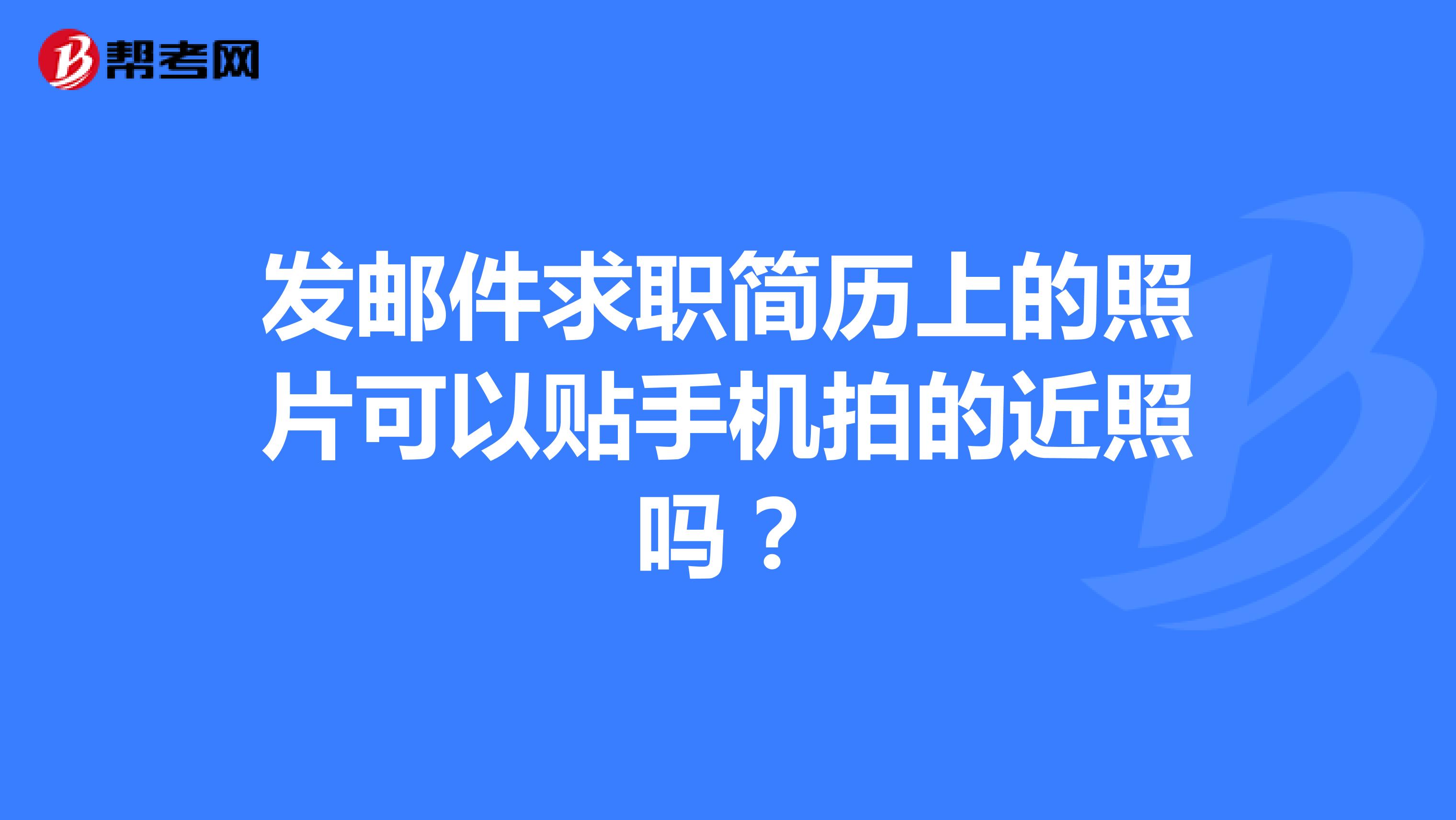 发邮件求职简历上的照片可以贴手机拍的近照吗？