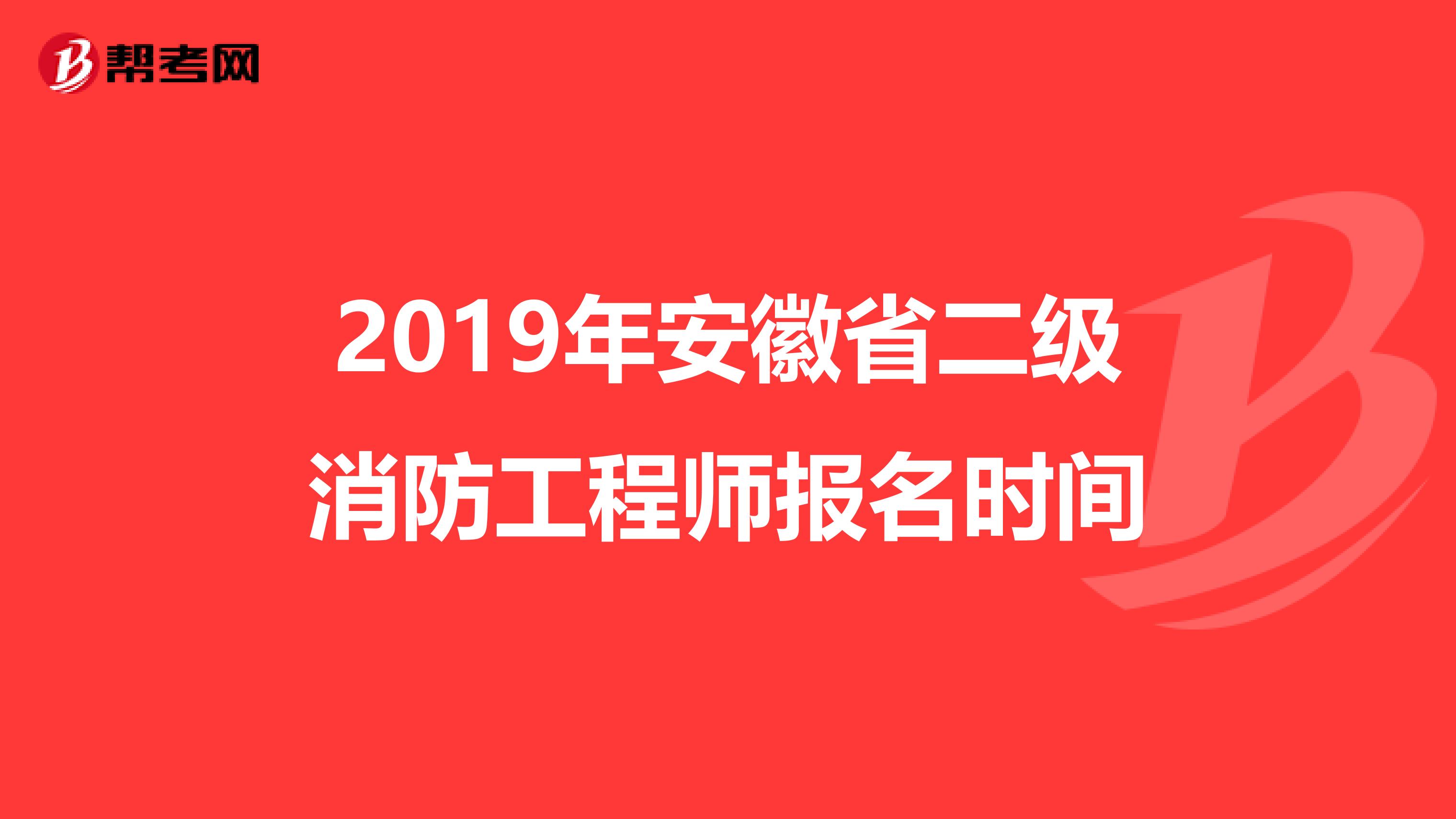 2019年安徽省二级消防工程师报名时间