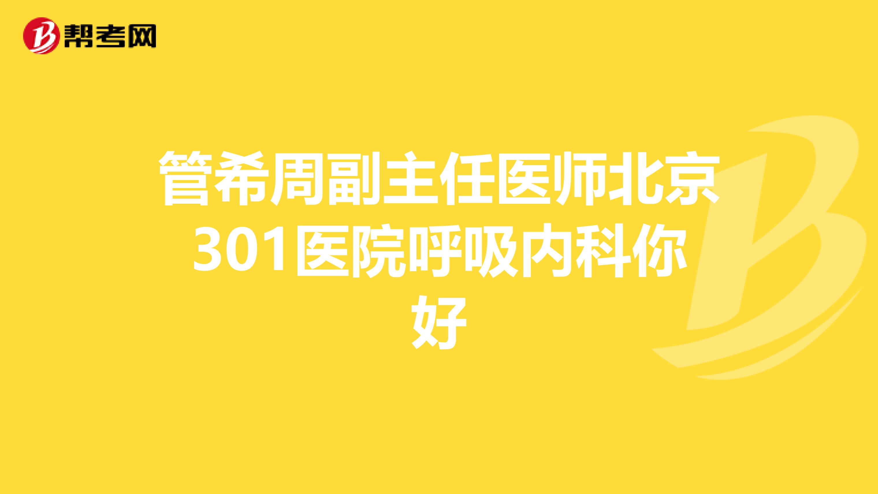 管希周副主任医师北京301医院呼吸内科你好