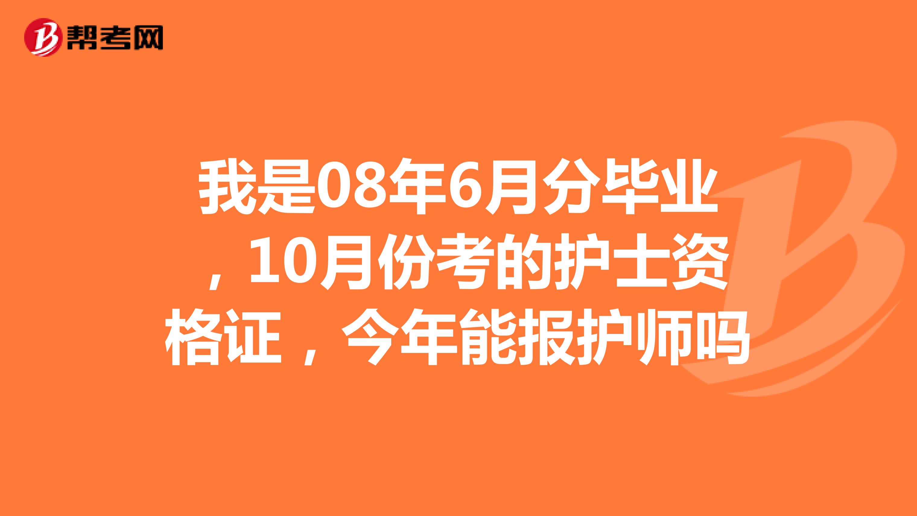 我是08年6月分毕业,10月份考的护士资格证,今年能报护师吗