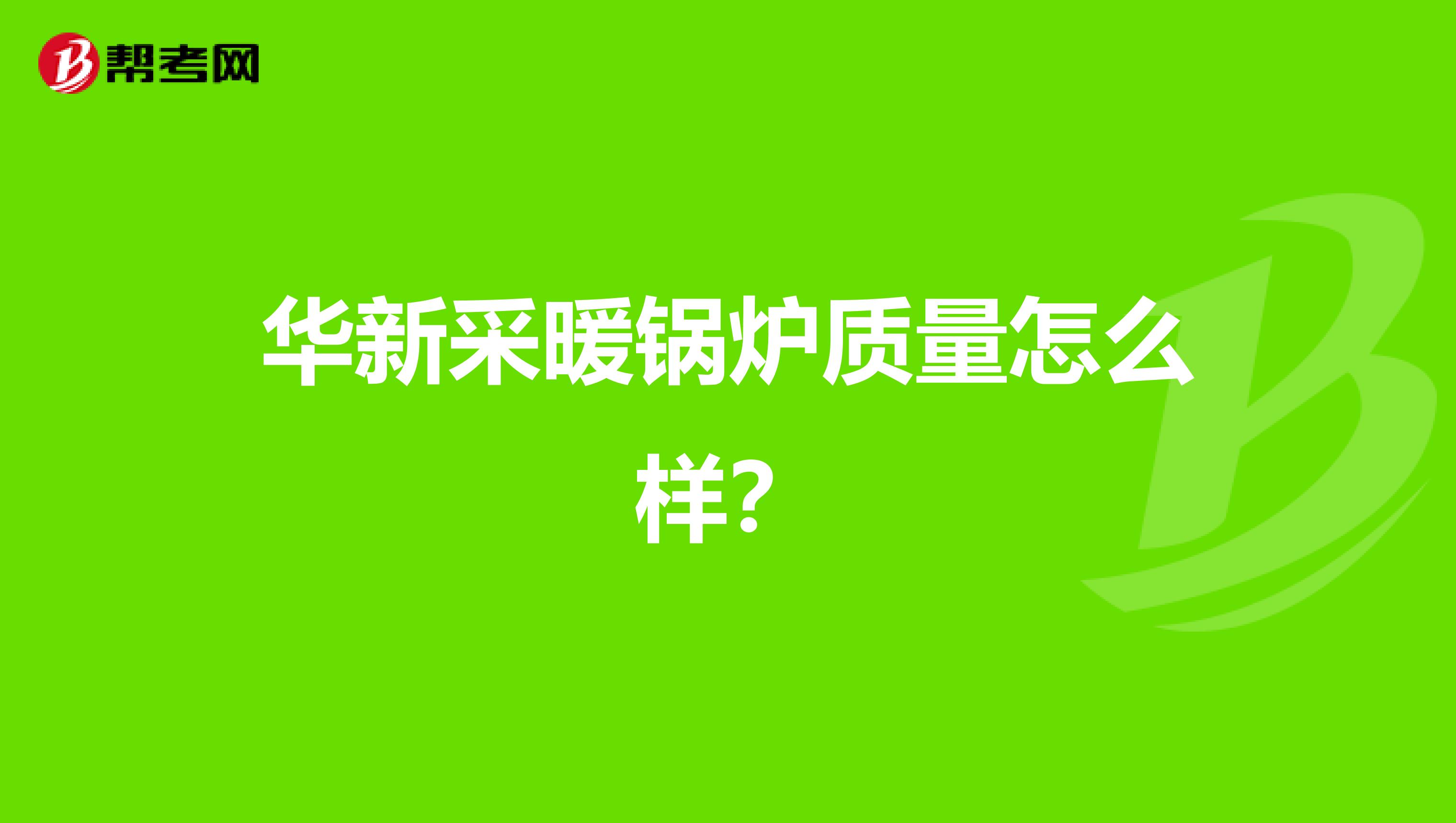 华新采暖锅炉质量怎么样？