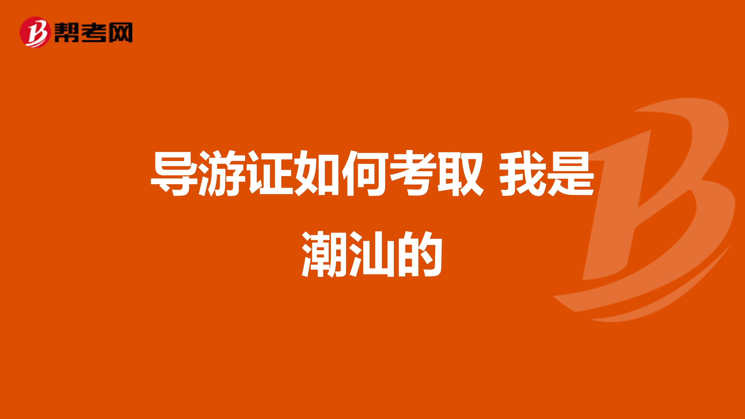 導游證如何考取 我是潮汕的