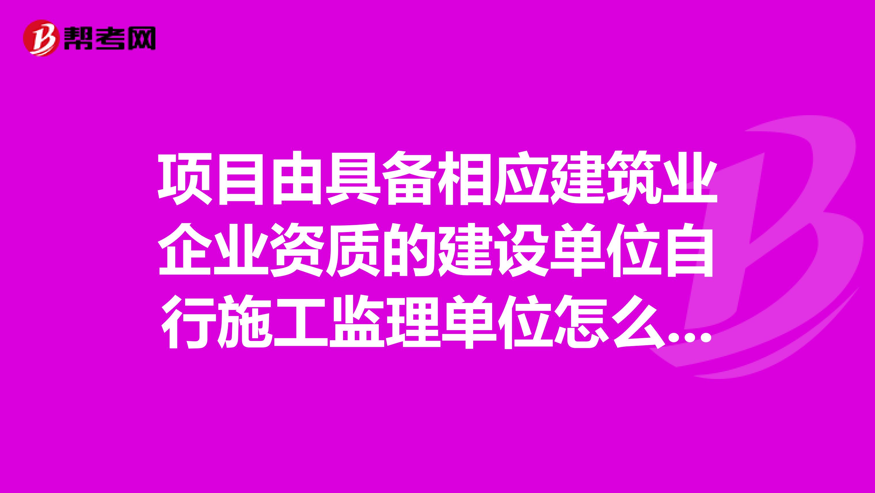 项目由具备相应建筑业企业资质的建设单位自行施工监理单位怎么选择