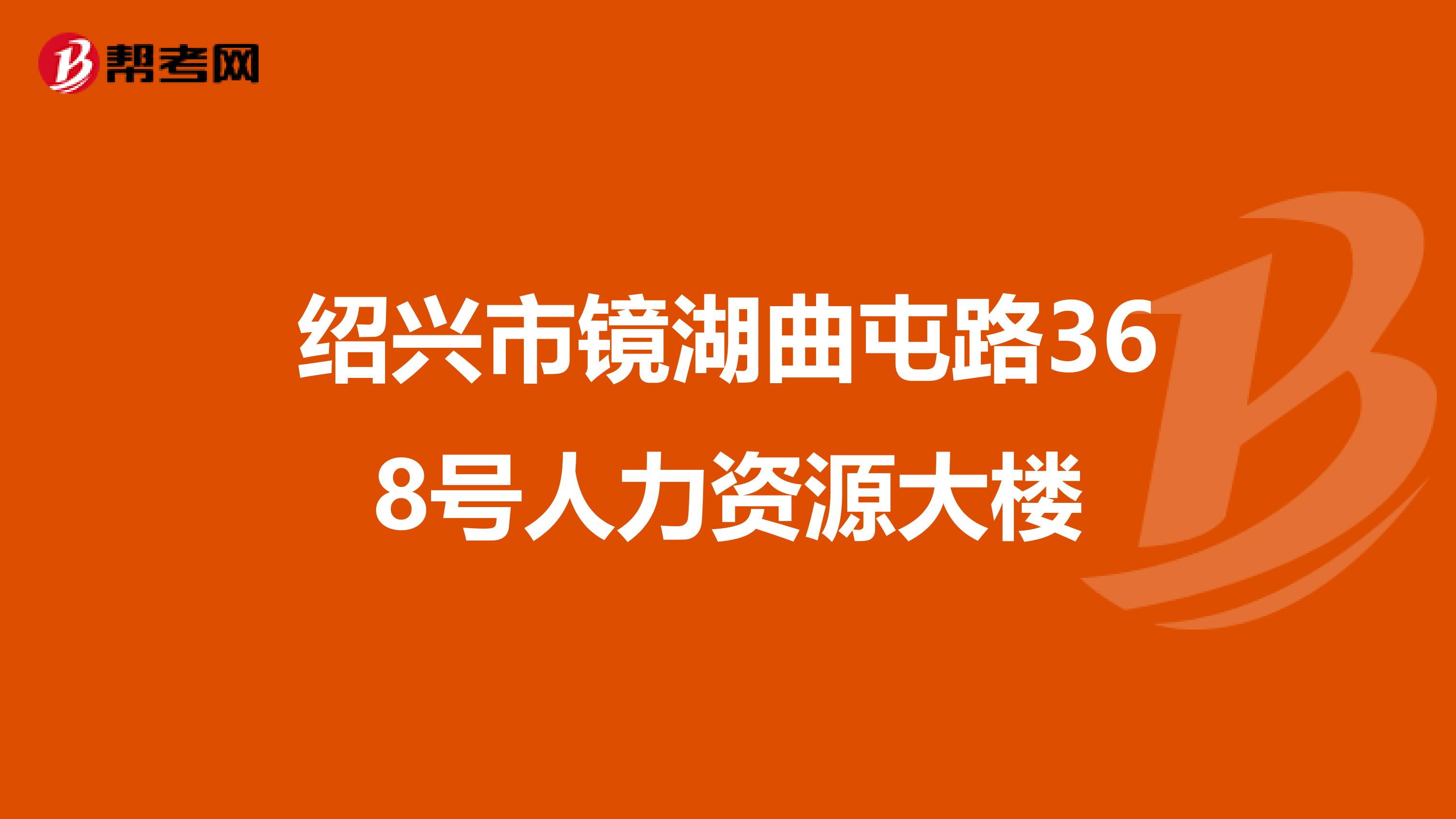 绍兴市镜湖曲屯路368号人力资源大楼