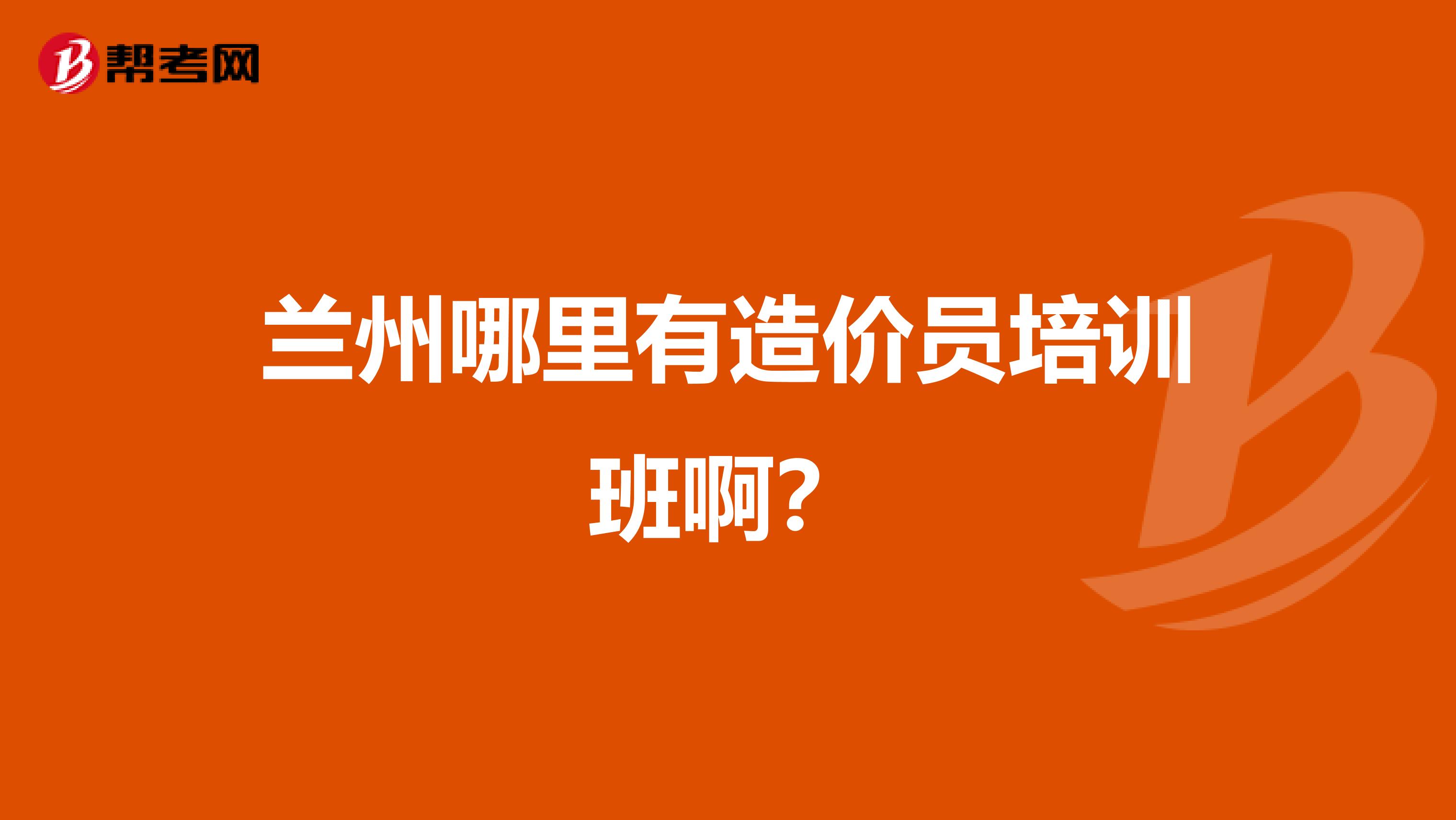 兰州哪里有造价员培训班啊?