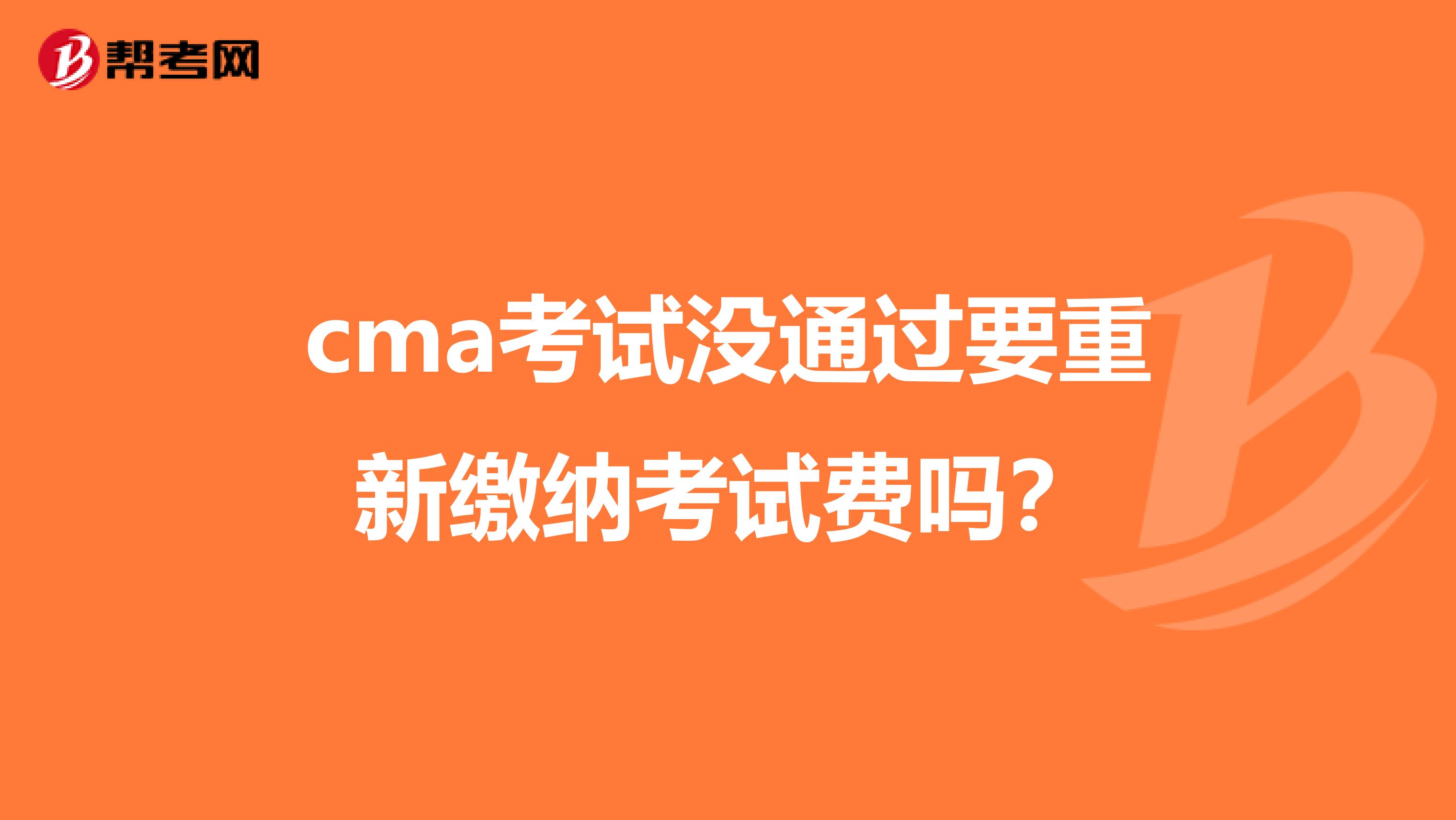 cma考试没通过要重新缴纳考试费吗?
