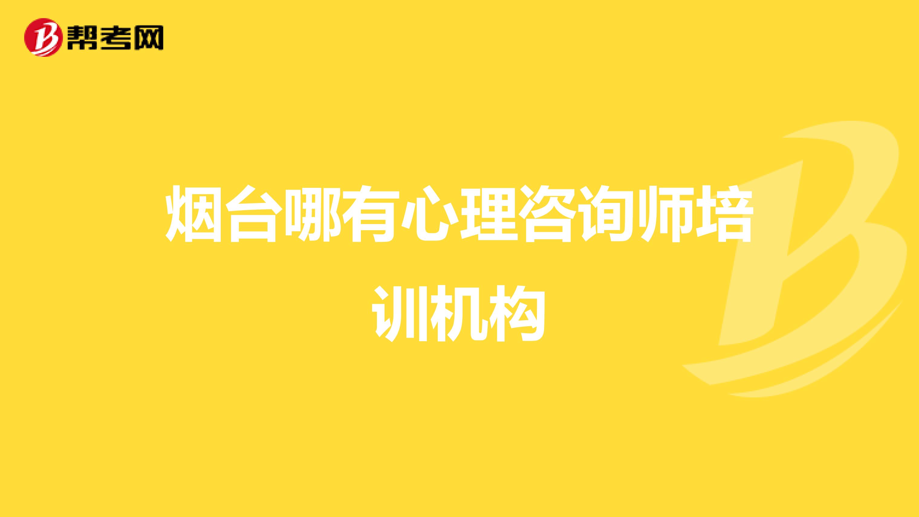 烟台哪有心理咨询师培训机构