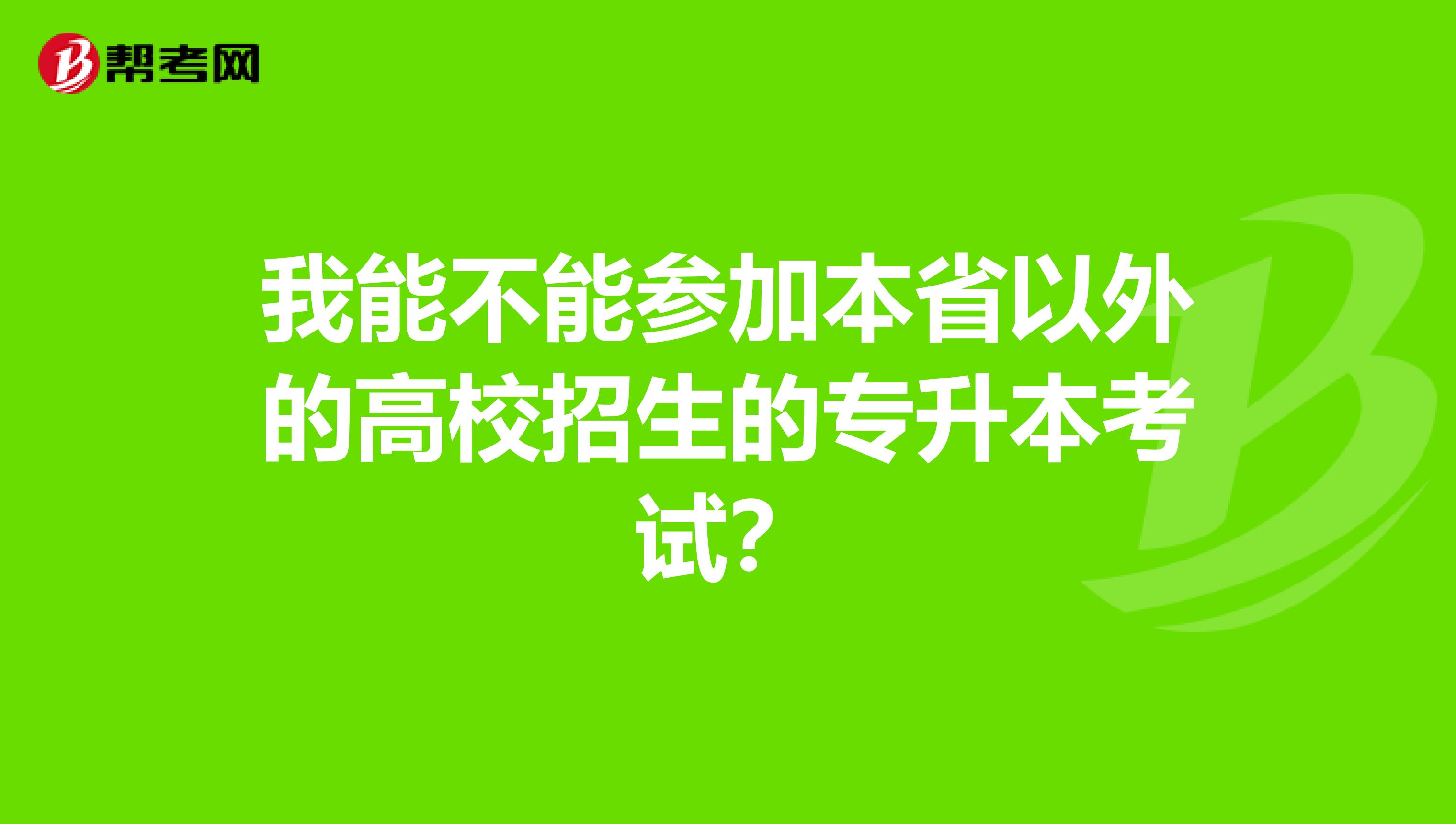 我能不能参加本省以外的高校招生的专升本考试？