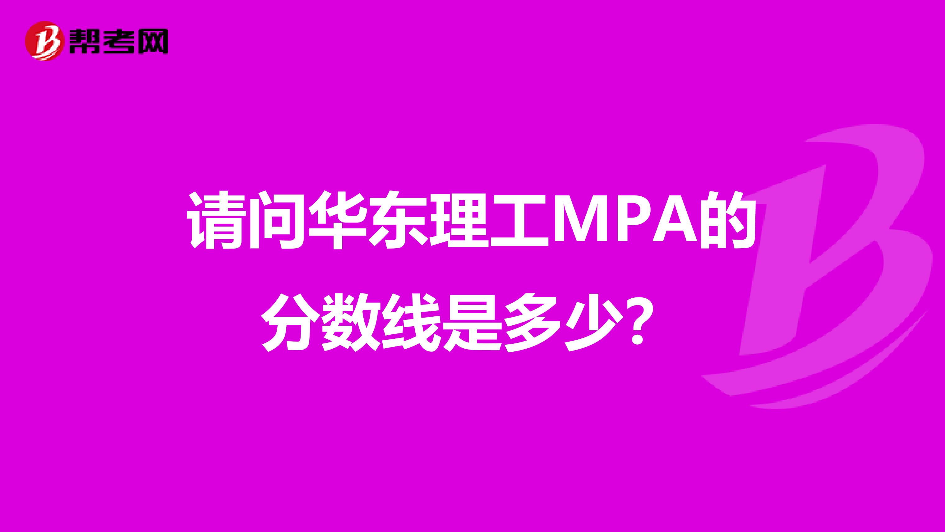 请问华东理工MPA的分数线是多少？