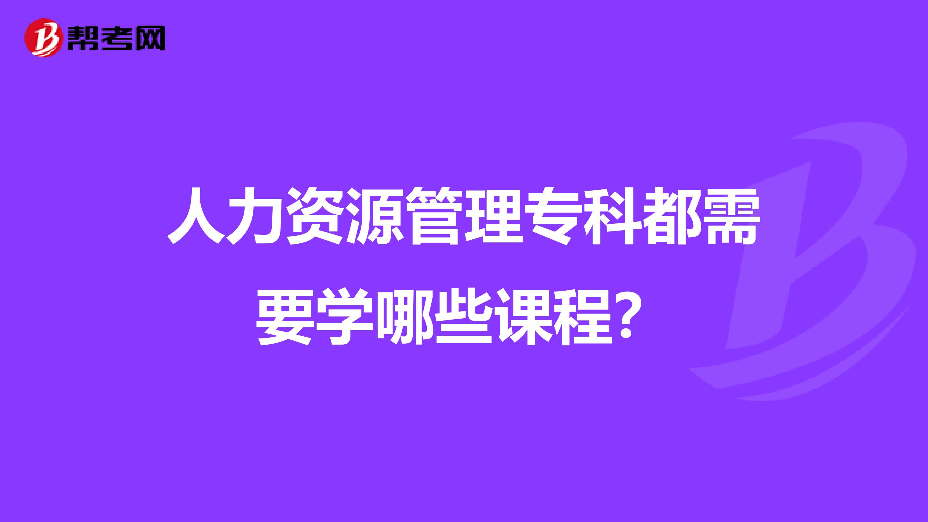 人力资源管理专科都需要学哪些课程?