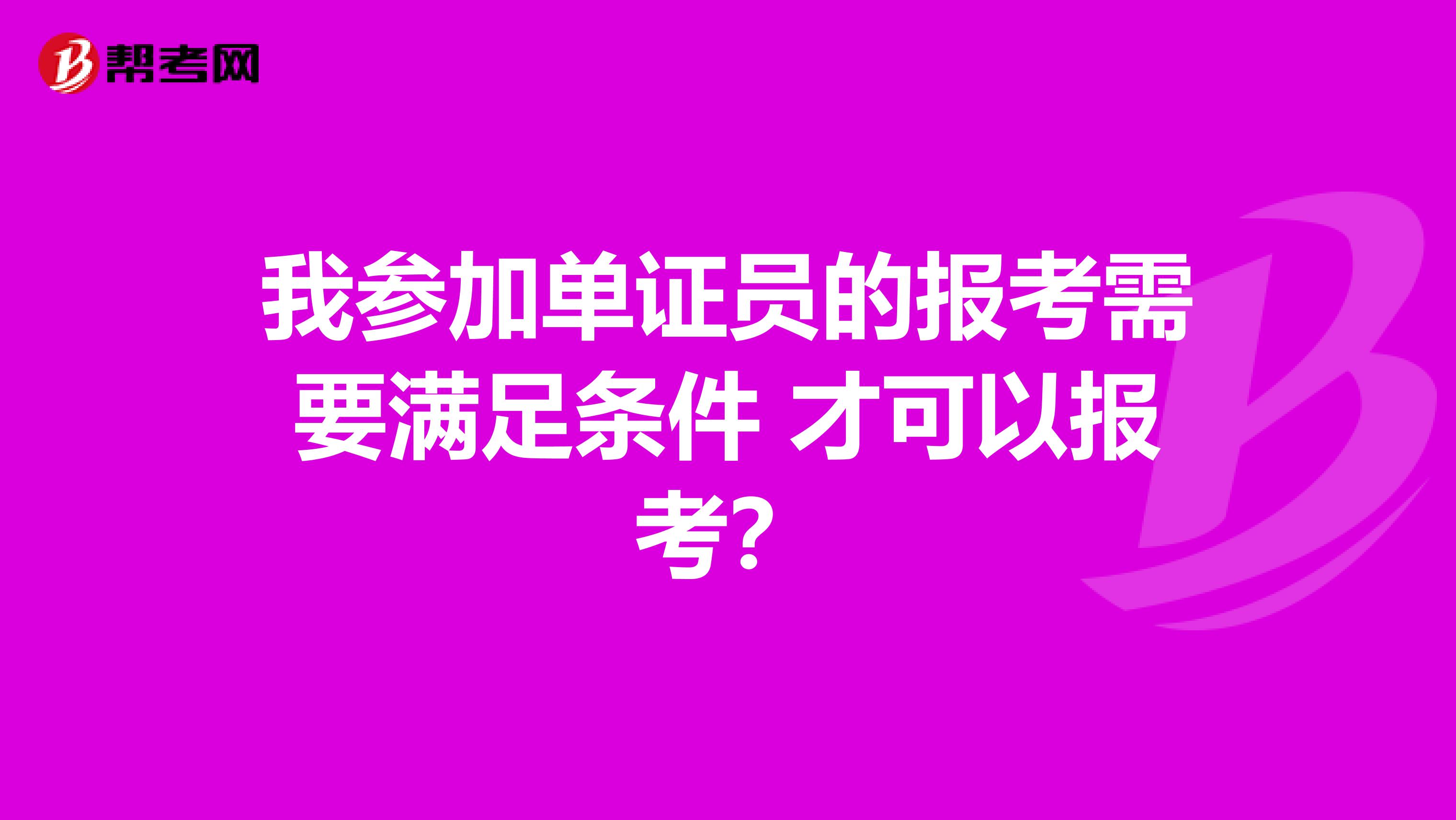 我参加单证员的报考需要满足条件 才可以报考？