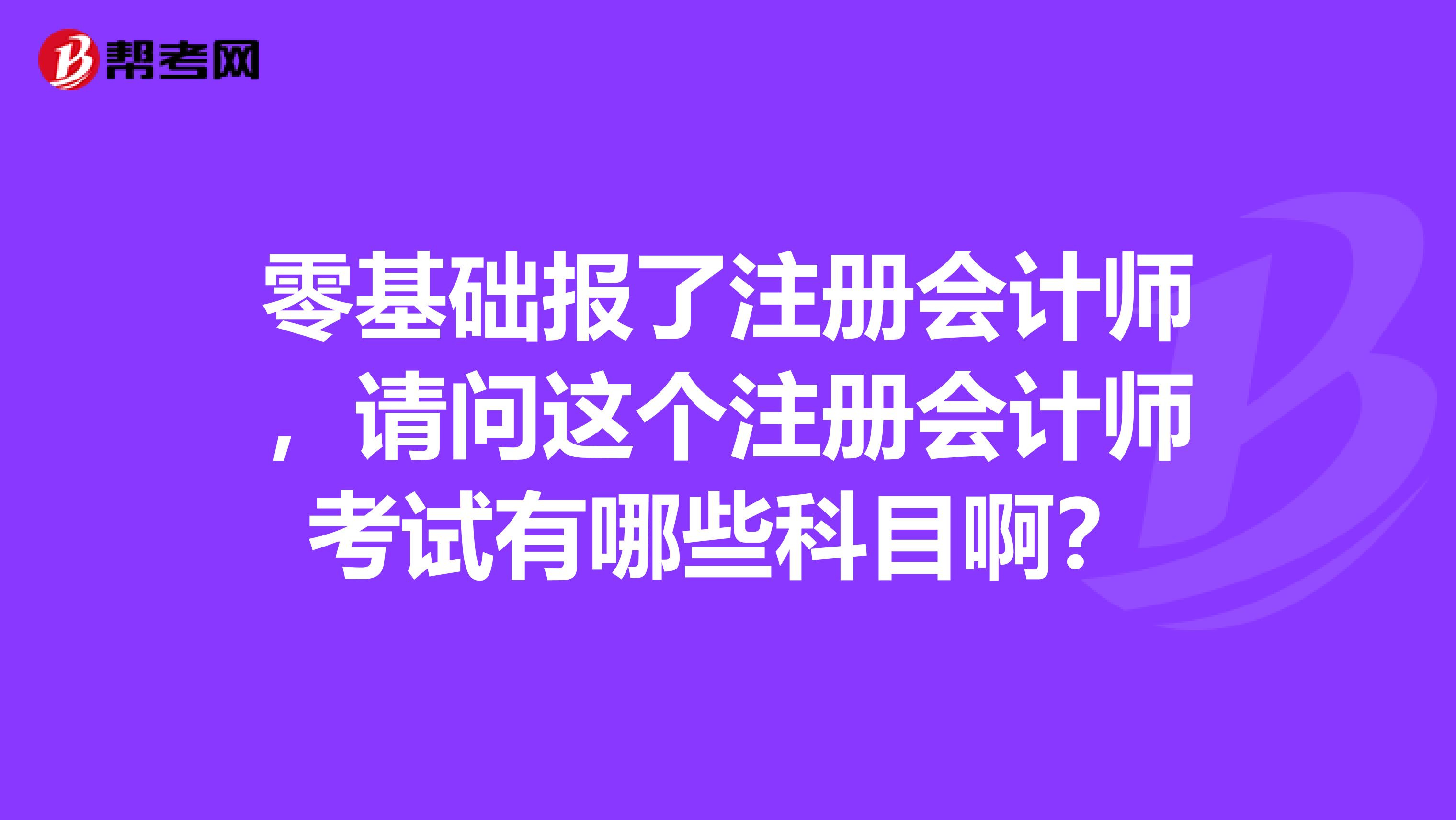 零基礎(chǔ)報了注冊會計師，請問這個注冊會計師考試有哪些科目?。? class=