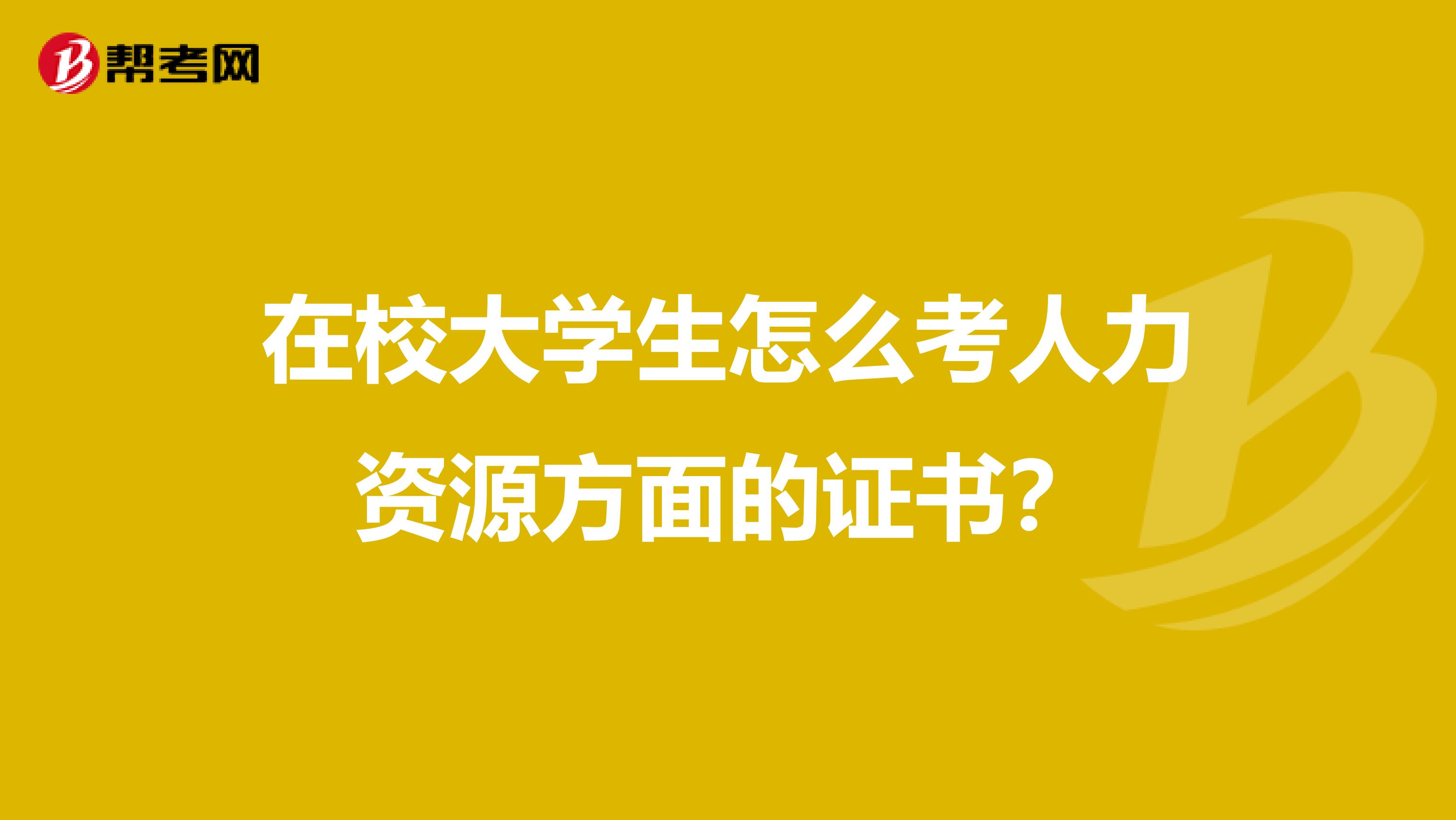 在校大学生怎么考人力资源方面的证书？