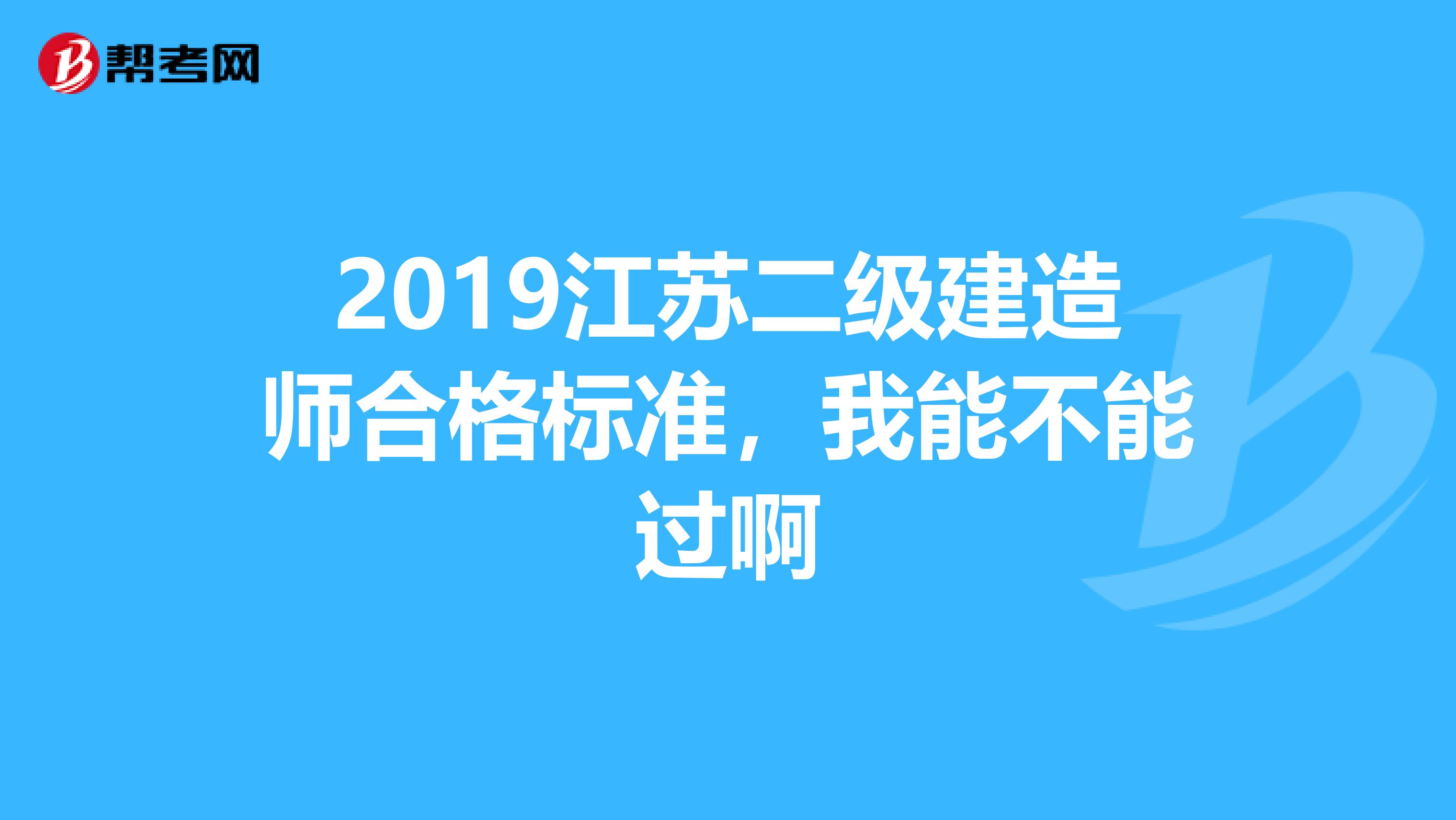 2019江苏二级建造师合格标准，我能不能过啊