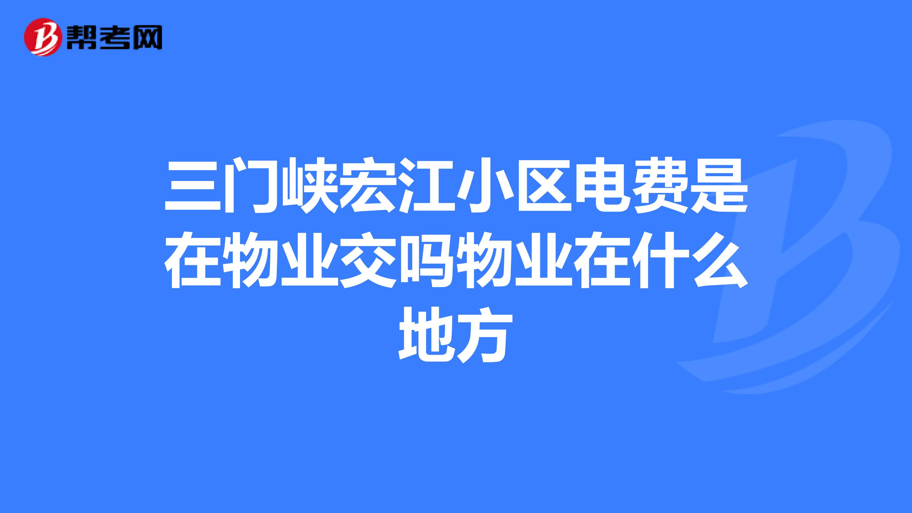 三门峡宏江小区电费是在物业交吗物业在什么地方
