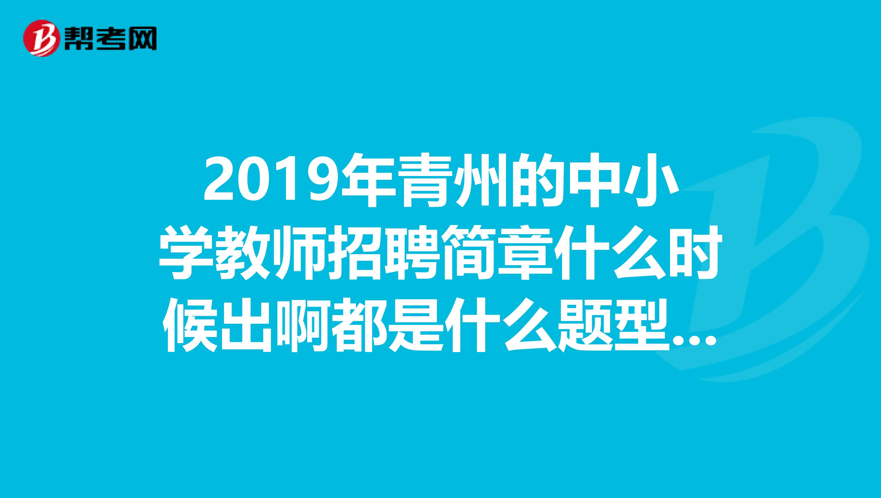 2019年青州的中小学教师招聘简章什么时候出啊都是什么题型啊，英语