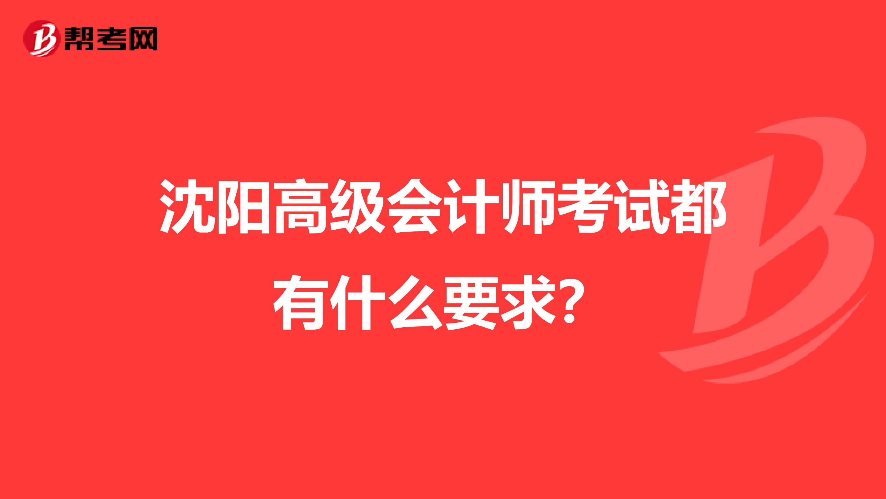 沈阳高级会计师考试都有什么要求？