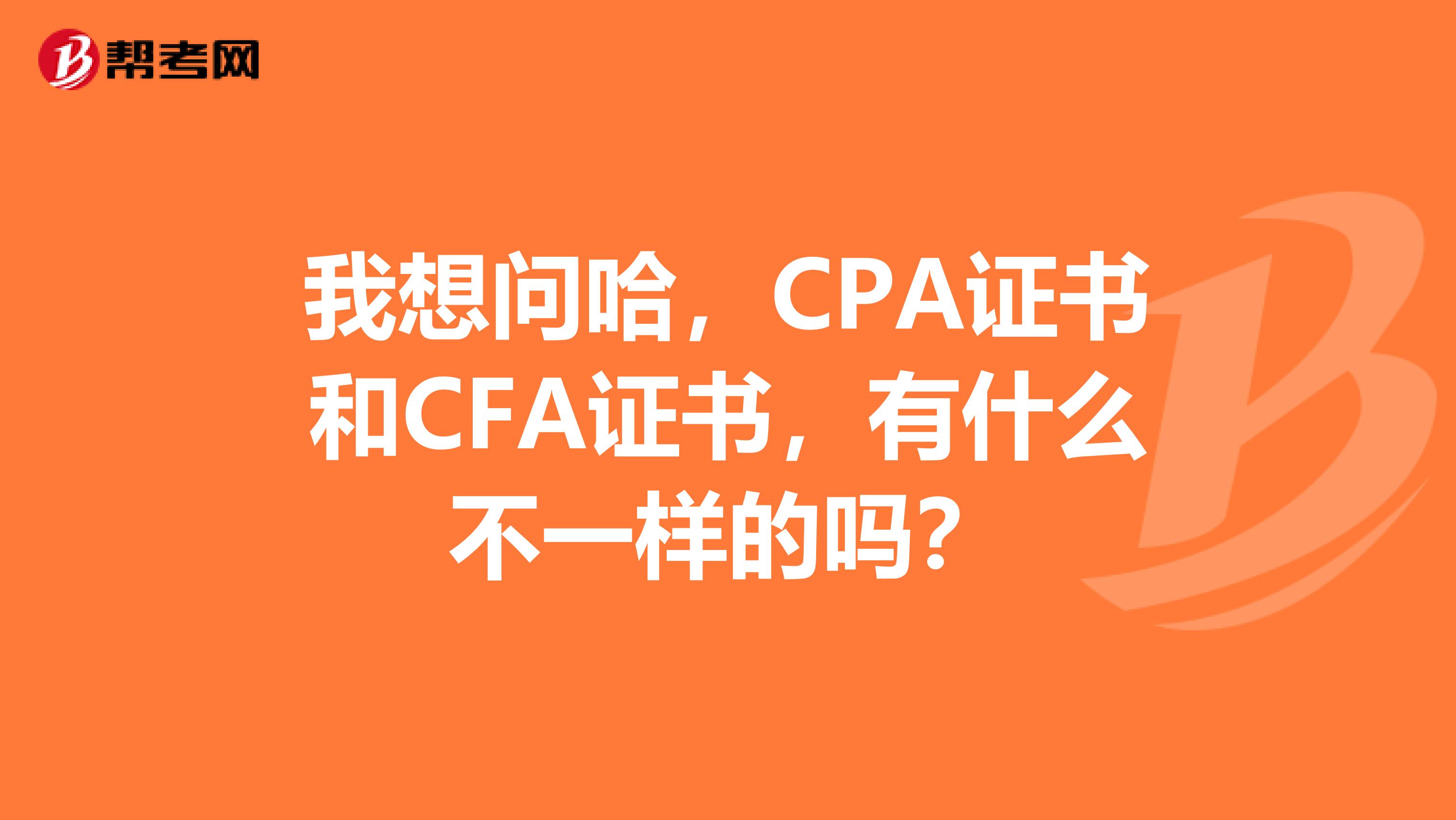 我想问哈，CPA证书和CFA证书，有什么不一样的吗？