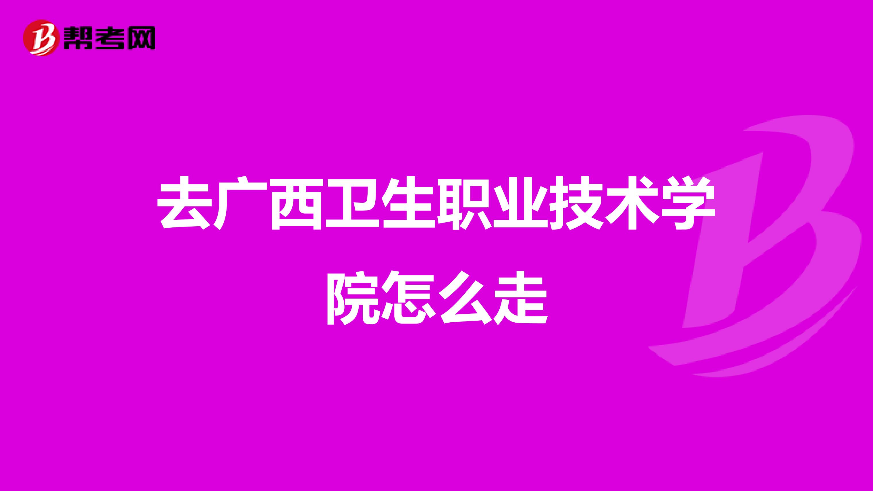 去广西卫生职业技术学院怎么走