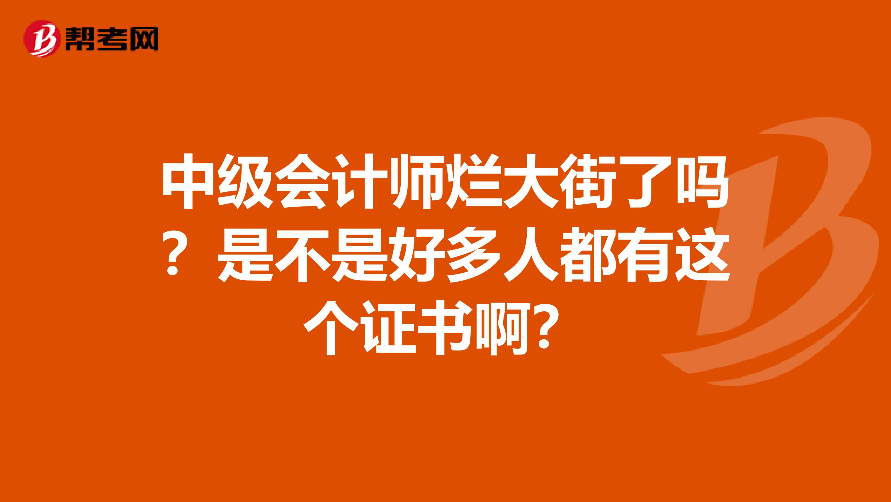 中级会计师烂大街了吗？是不是好多人都有这个证书啊？