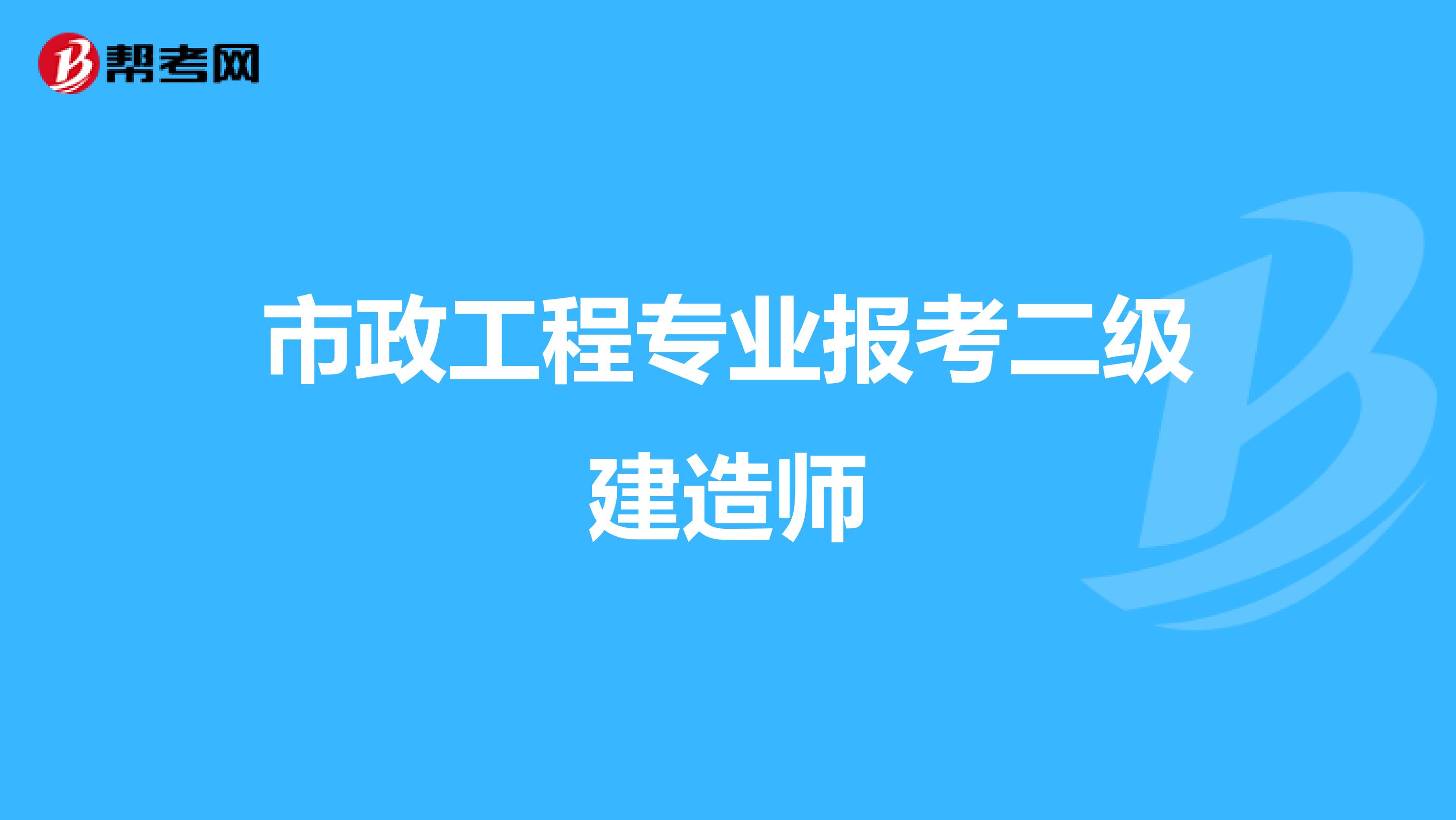 市政工程专业报考二级建造师