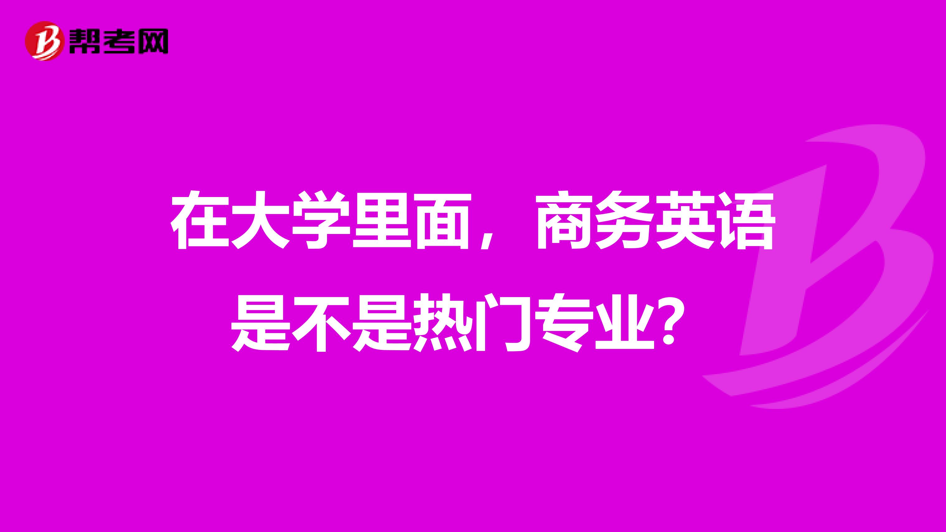 在大学里面，商务英语是不是热门专业？