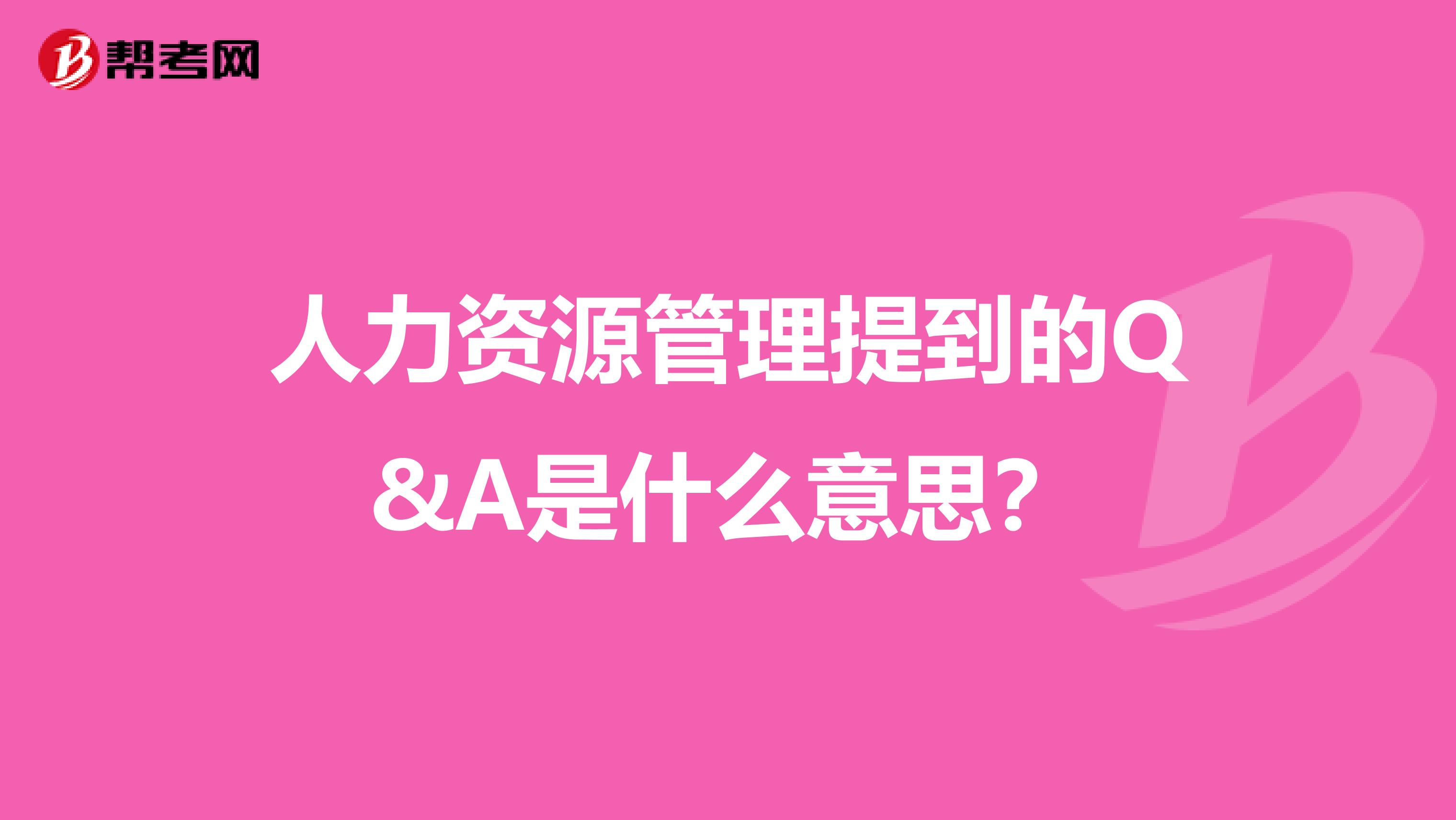 人力资源管理提到的Q&A是什么意思?
